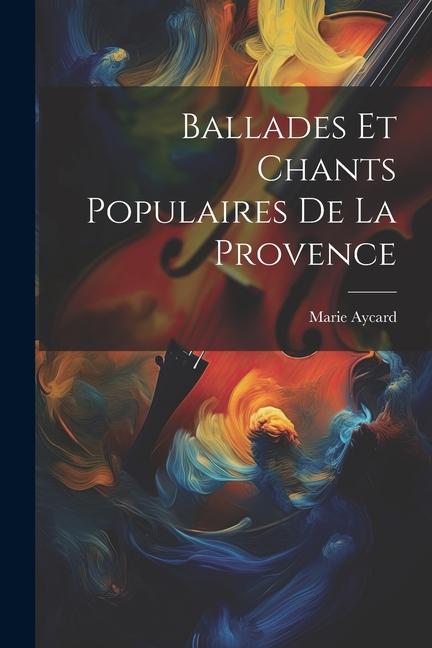 Ballades Et Chants Populaires De La Provence