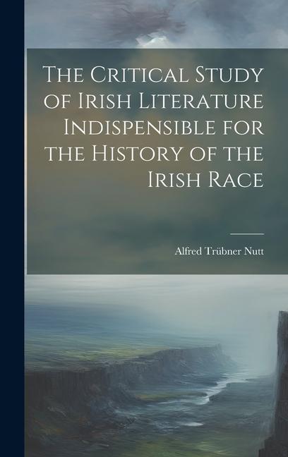 The Critical Study of Irish Literature Indispensible for the History of the Irish Race