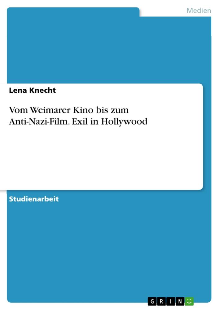 Vom Weimarer Kino bis zum Anti-Nazi-Film. Exil in Hollywood