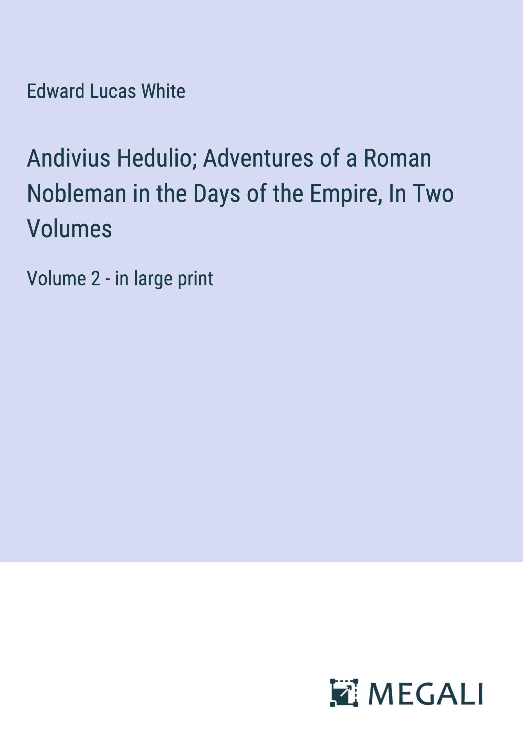 Andivius Hedulio; Adventures of a Roman Nobleman in the Days of the Empire, In Two Volumes