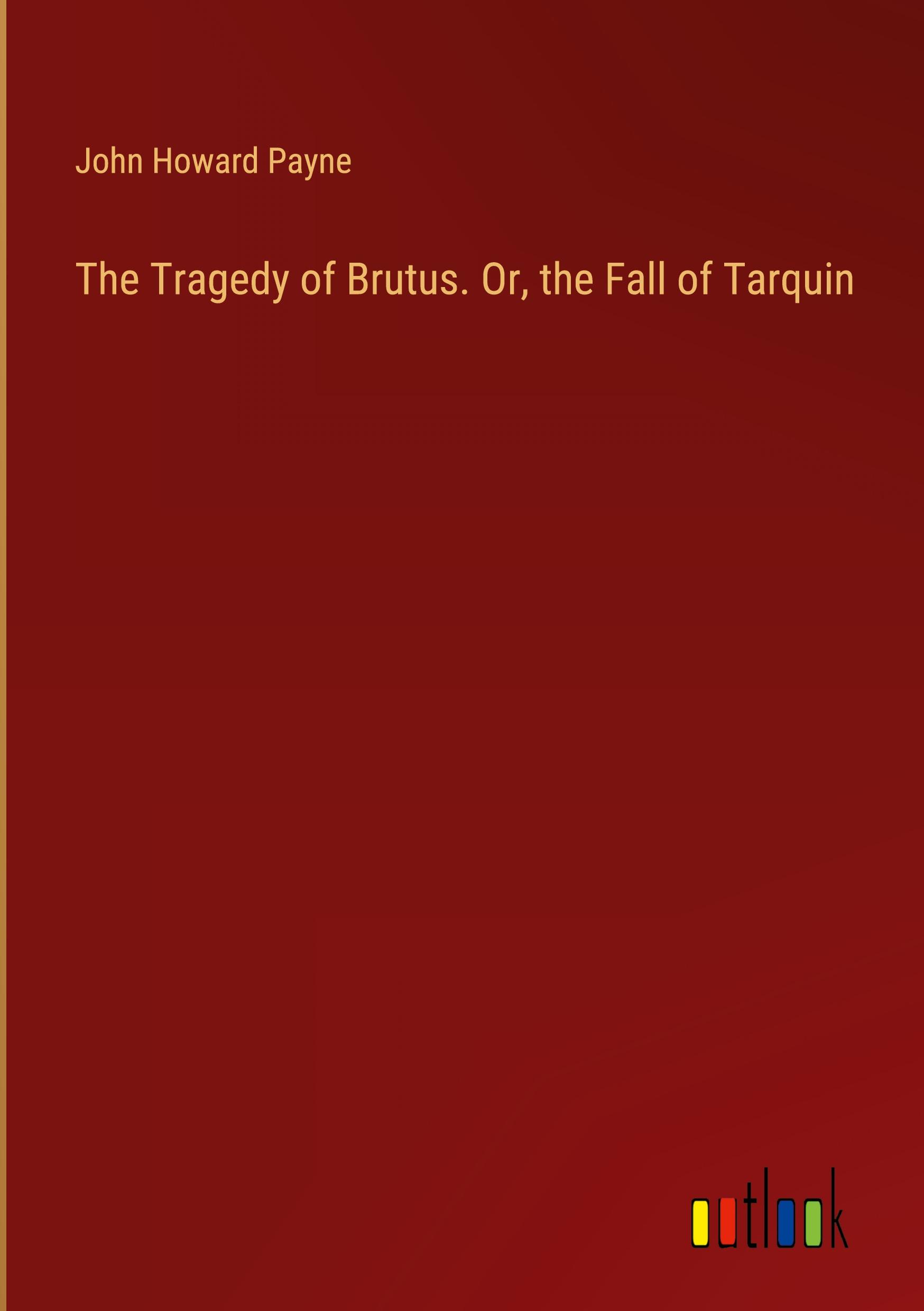 The Tragedy of Brutus. Or, the Fall of Tarquin