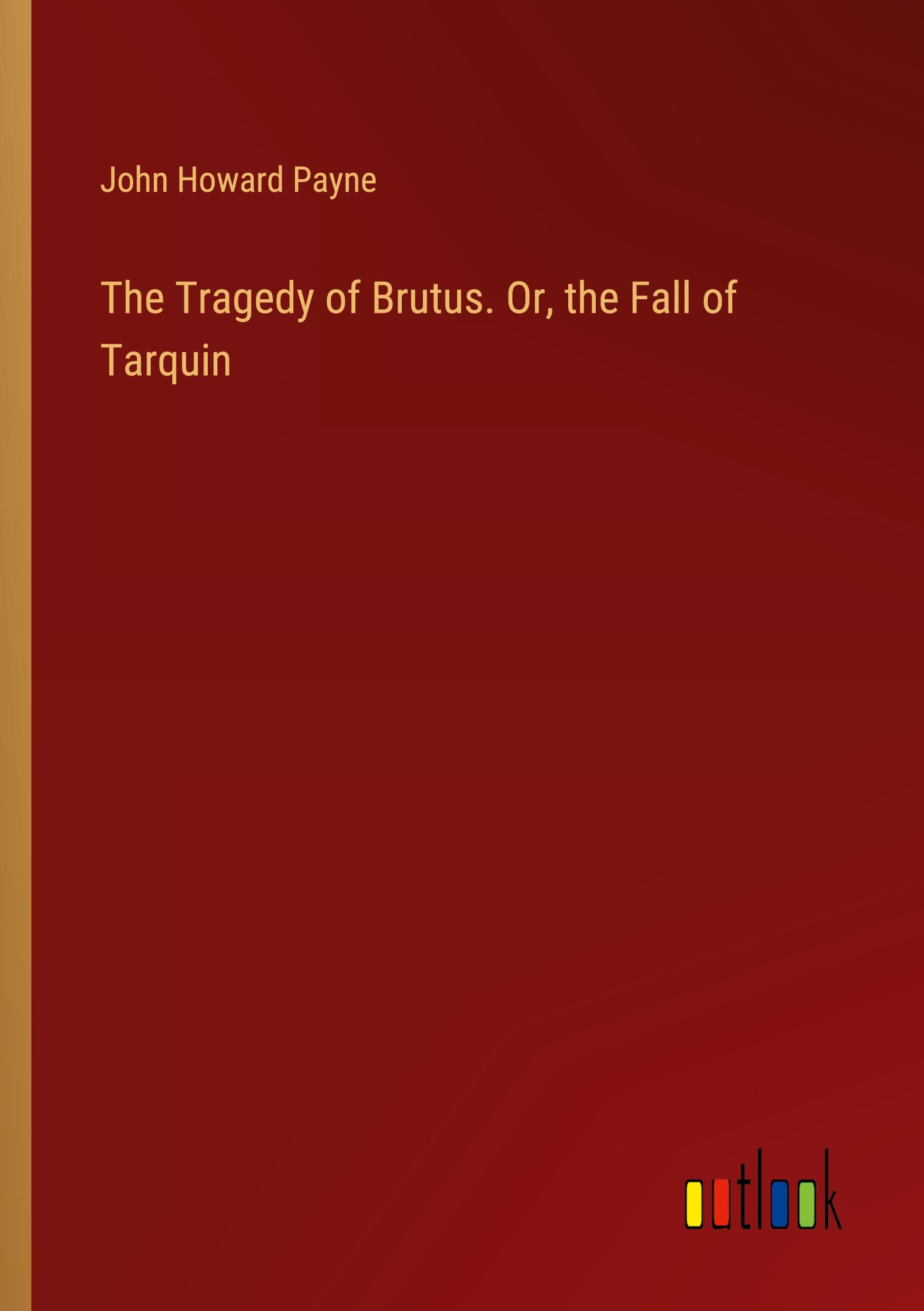 The Tragedy of Brutus. Or, the Fall of Tarquin