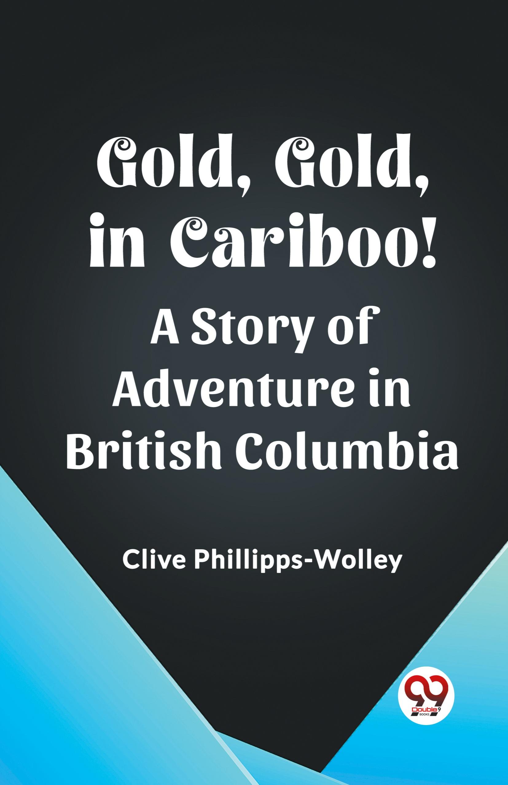 Gold, Gold, in Cariboo! A Story of Adventure in British Columbia