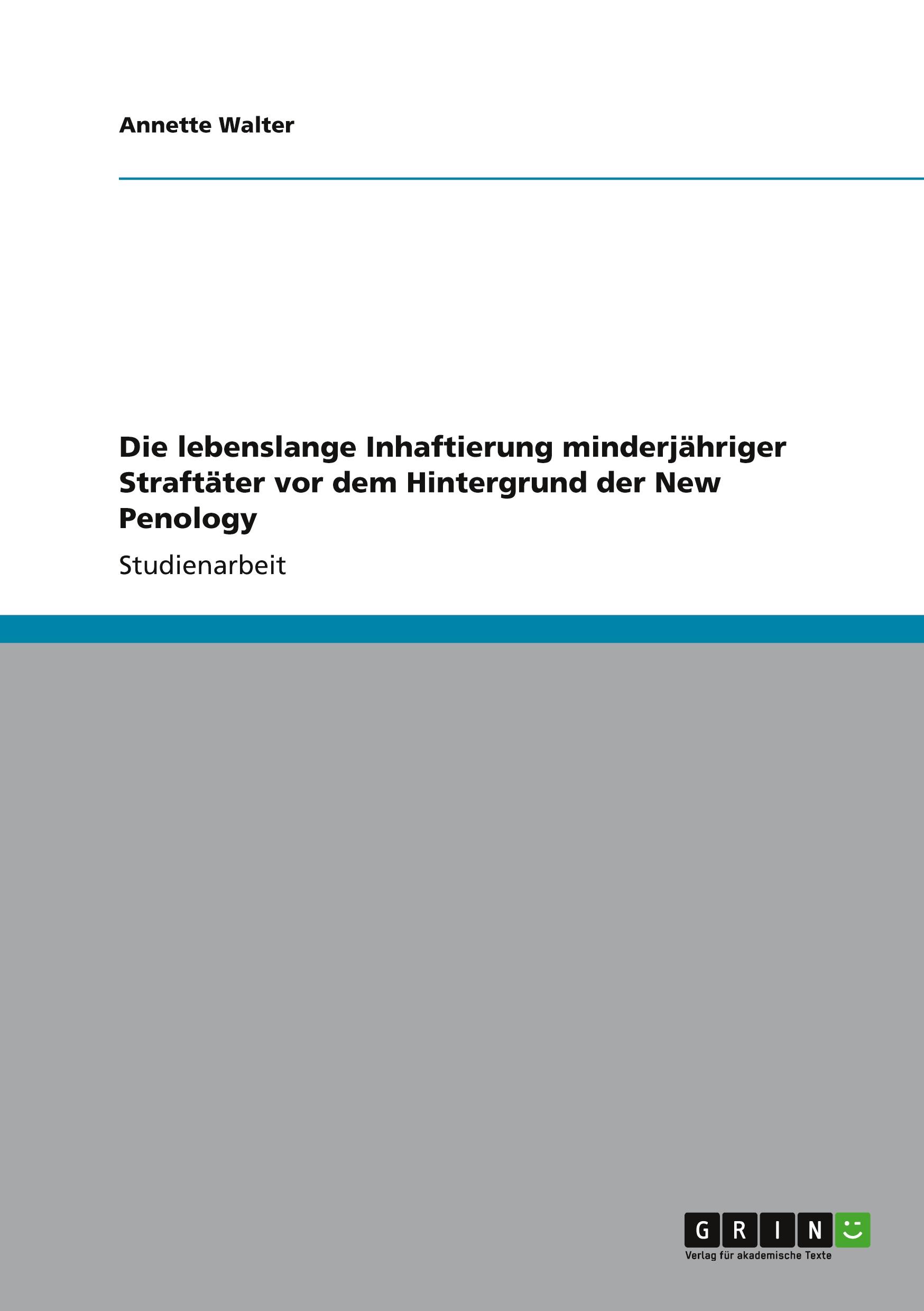 Die lebenslange Inhaftierung minderjähriger Straftäter vor dem Hintergrund der New Penology