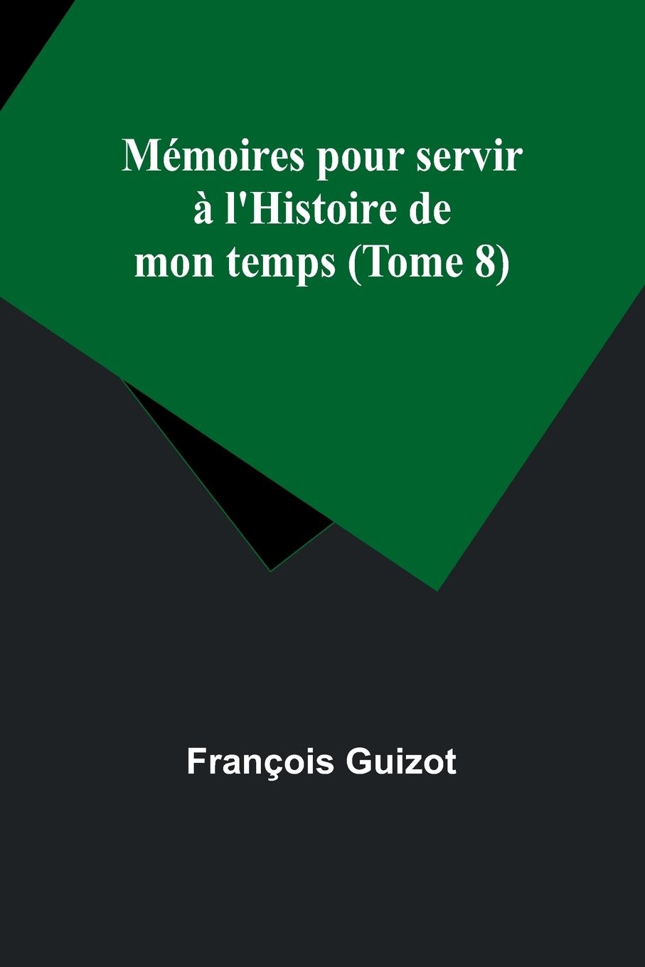 Mémoires pour servir à l'Histoire de mon temps (Tome 8)