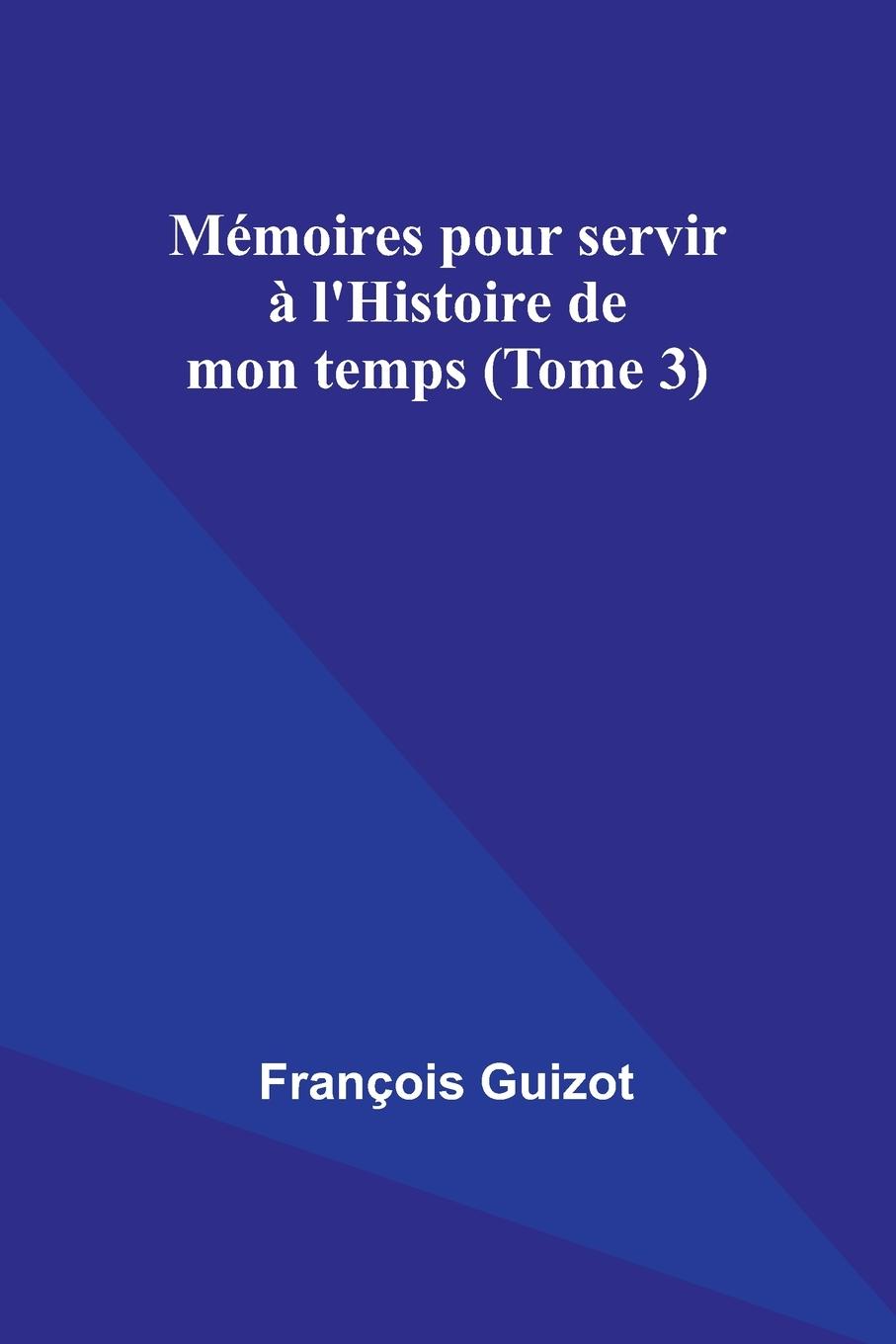 Mémoires pour servir à l'Histoire de mon temps (Tome 3)