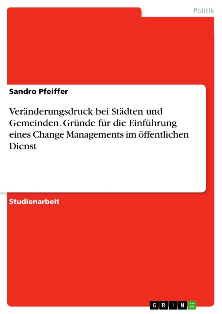 Veränderungsdruck bei Städten und Gemeinden. Gründe für die Einführung eines Change Managements im öffentlichen Dienst