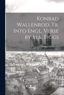 Konrad Wallenrod, Tr. Into Engl. Verse by M.a. Biggs