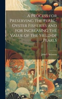 A Process for Preserving the Pearl-oyster Fisheries and for Increasing the Value of the Yield of Pearls