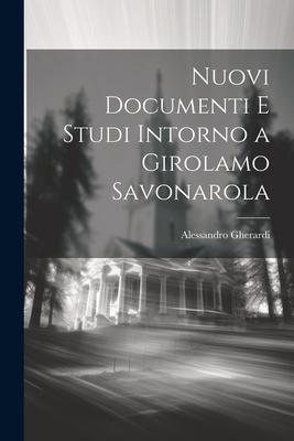 Nuovi Documenti E Studi Intorno a Girolamo Savonarola