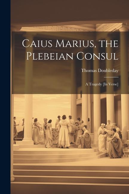 Caius Marius, the Plebeian Consul