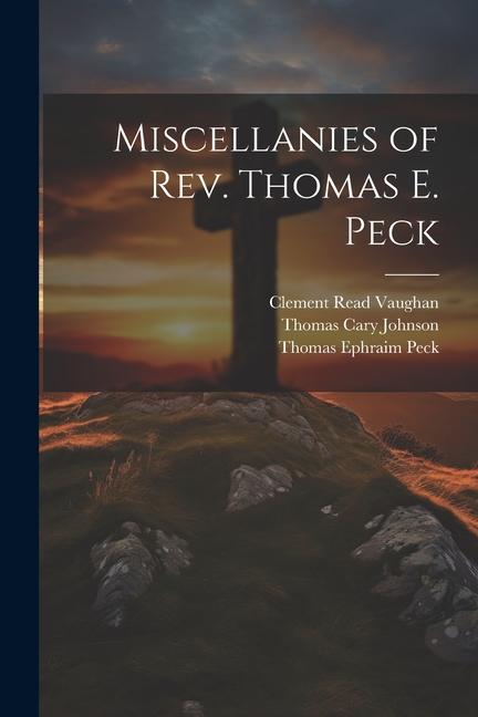 Miscellanies of Rev. Thomas E. Peck