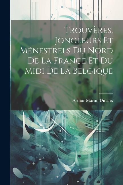 Trouvères, jongleurs et ménestrels du nord de la France et du midi de la Belgique