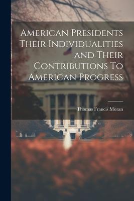 American Presidents Their Individualities and Their Contributions To American Progress