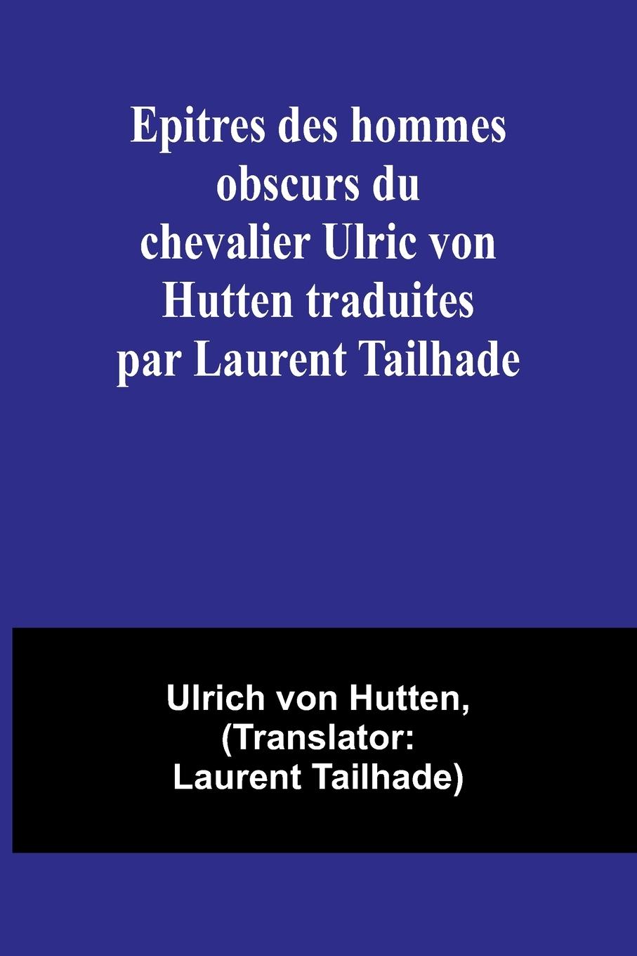 Epitres des hommes obscurs du chevalier Ulric von Hutten traduites par Laurent Tailhade