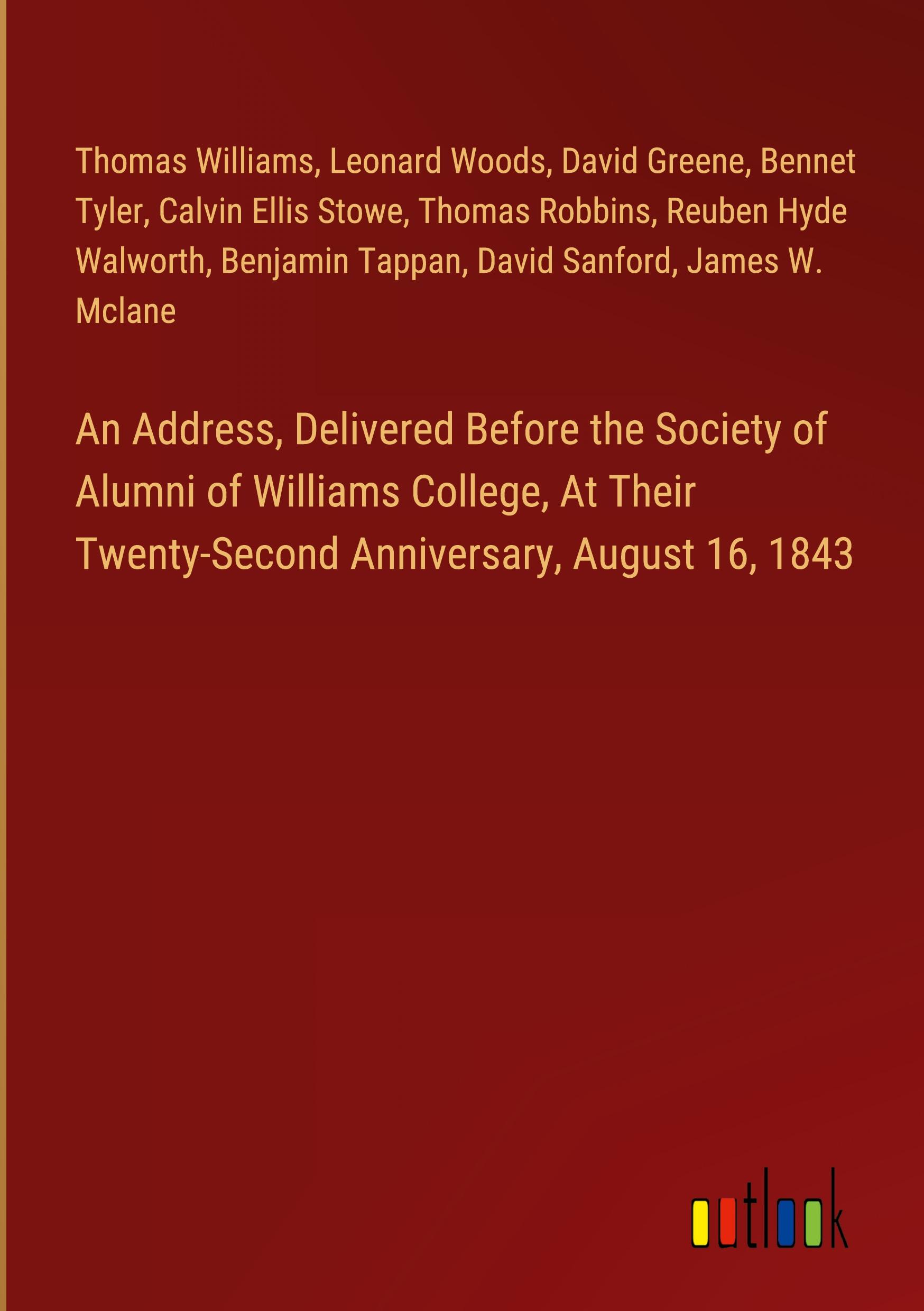 An Address, Delivered Before the Society of Alumni of Williams College, At Their Twenty-Second Anniversary, August 16, 1843