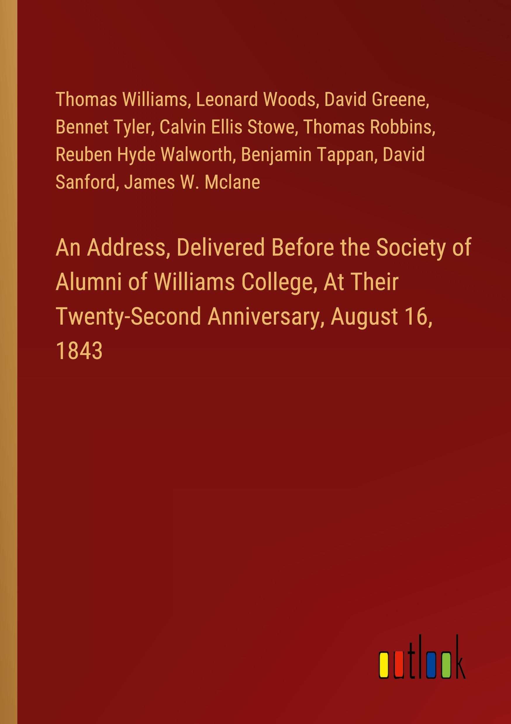 An Address, Delivered Before the Society of Alumni of Williams College, At Their Twenty-Second Anniversary, August 16, 1843