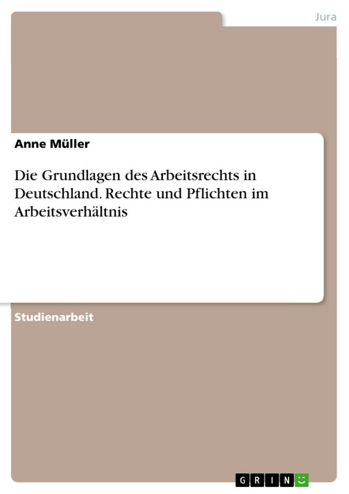 Die Grundlagen des Arbeitsrechts in Deutschland. Rechte und Pflichten im Arbeitsverhältnis