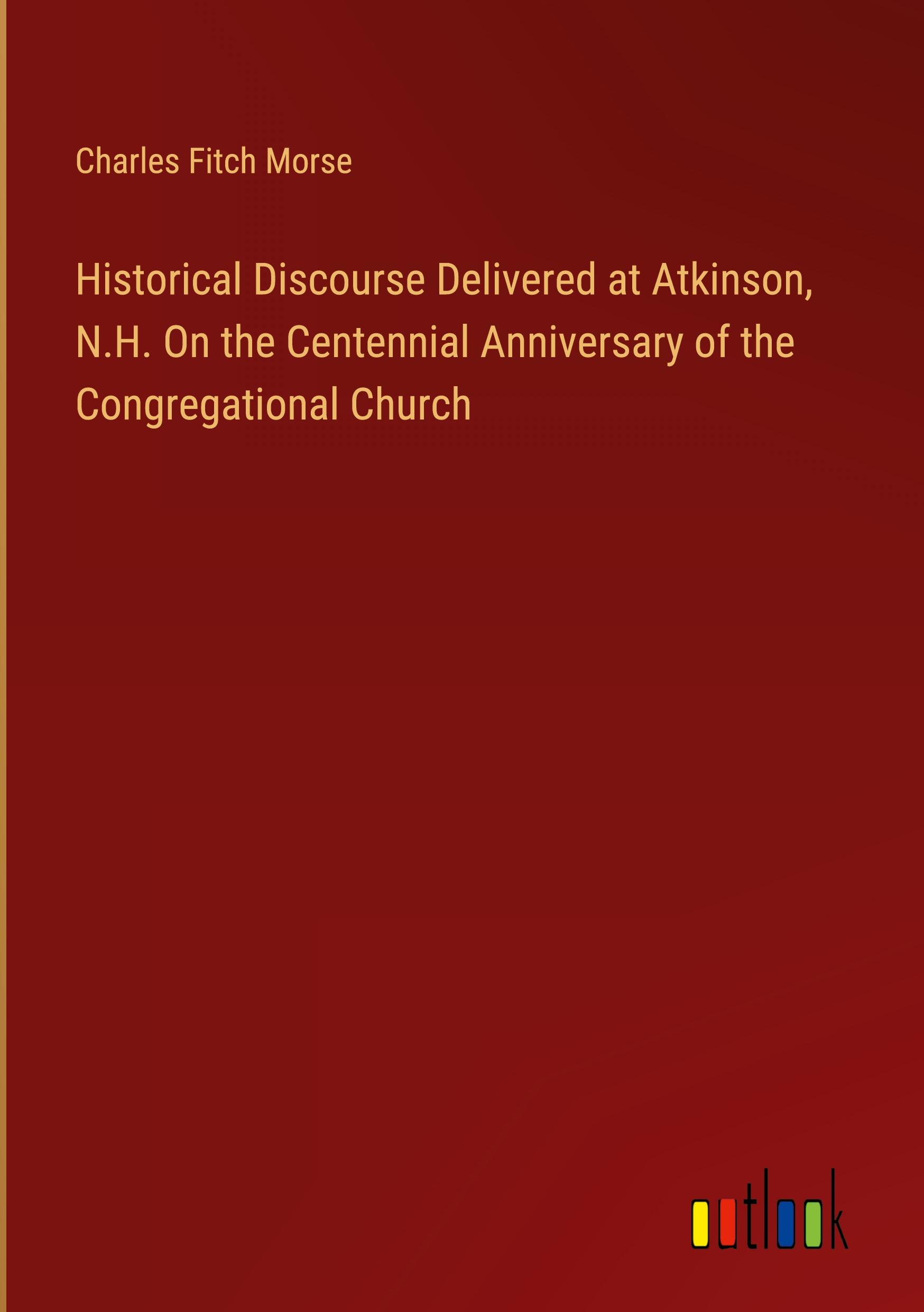 Historical Discourse Delivered at Atkinson, N.H. On the Centennial Anniversary of the Congregational Church