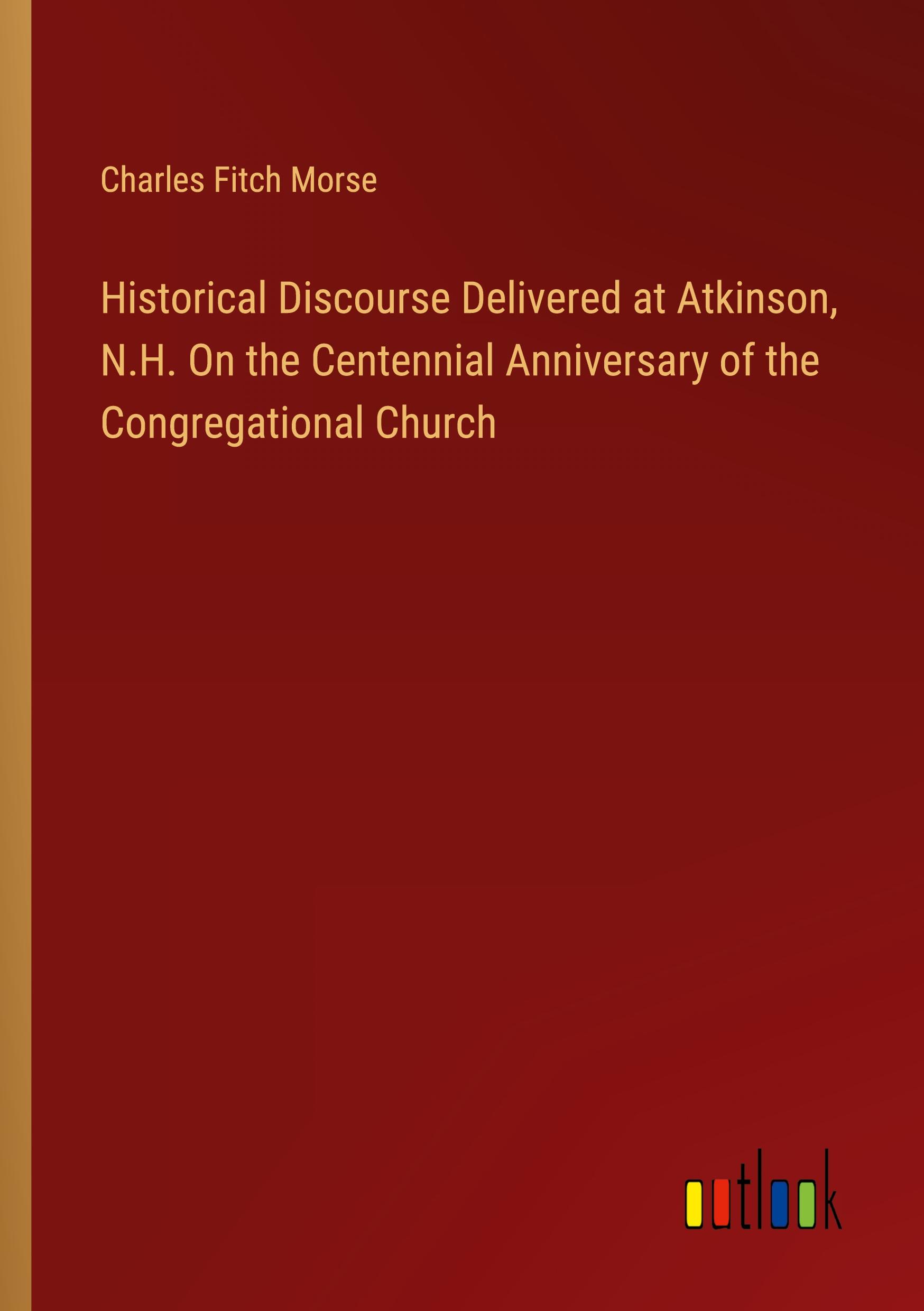 Historical Discourse Delivered at Atkinson, N.H. On the Centennial Anniversary of the Congregational Church