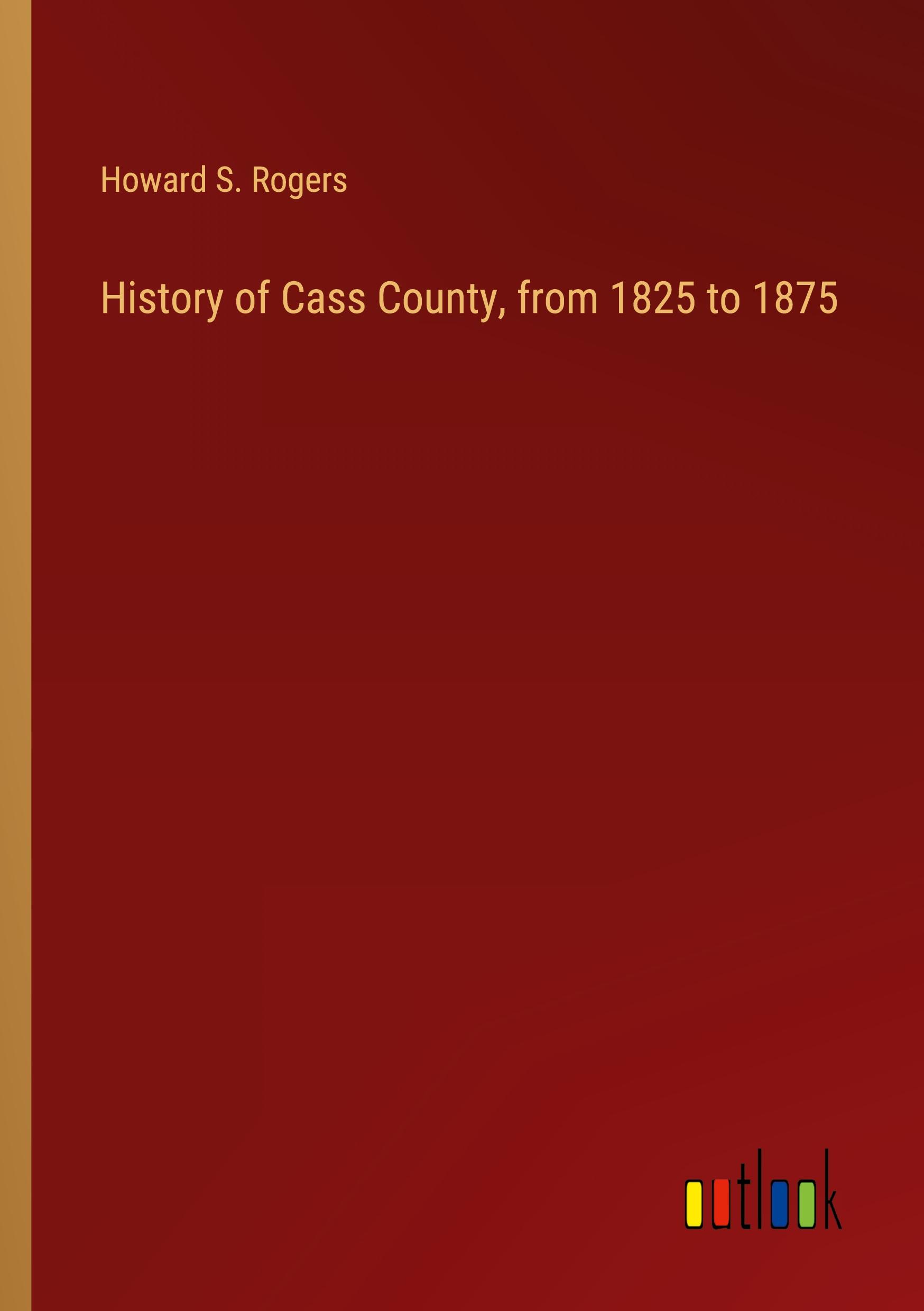 History of Cass County, from 1825 to 1875