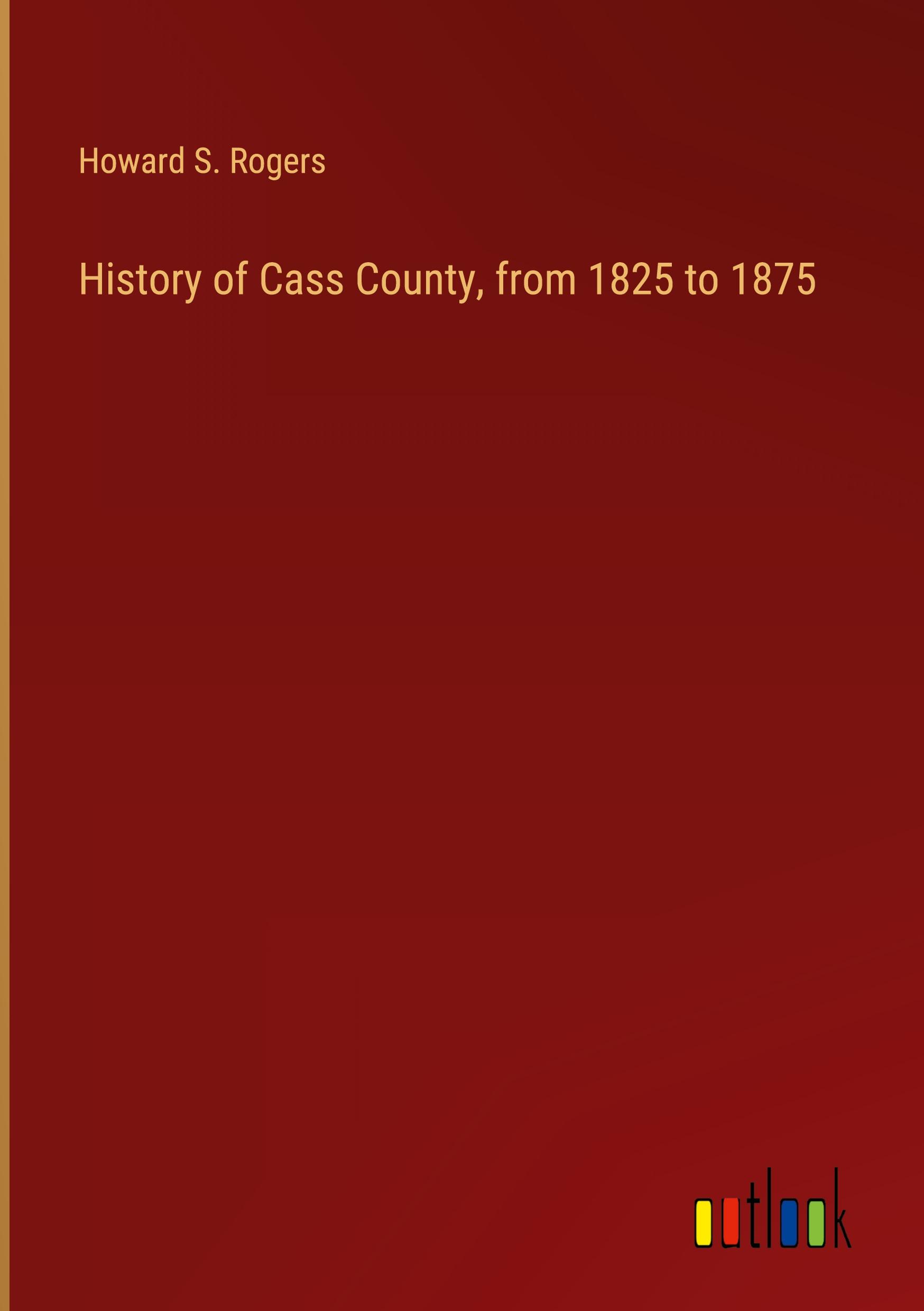 History of Cass County, from 1825 to 1875