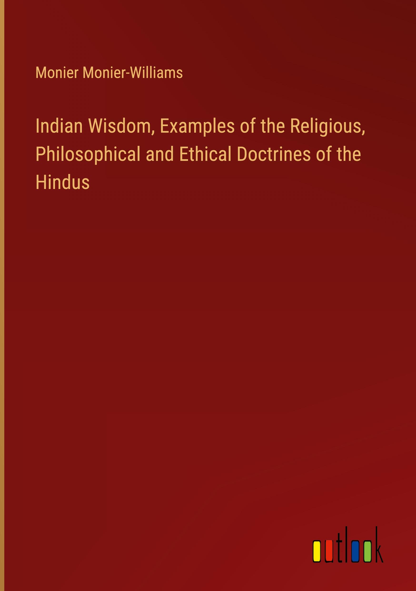 Indian Wisdom, Examples of the Religious, Philosophical and Ethical Doctrines of the Hindus