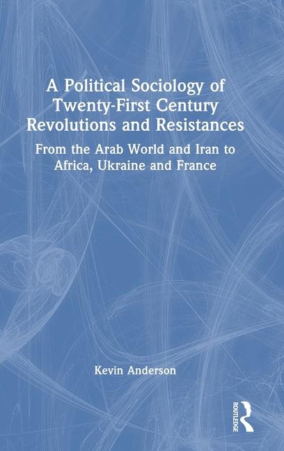 A Political Sociology of Twenty-First Century Revolutions and Resistances