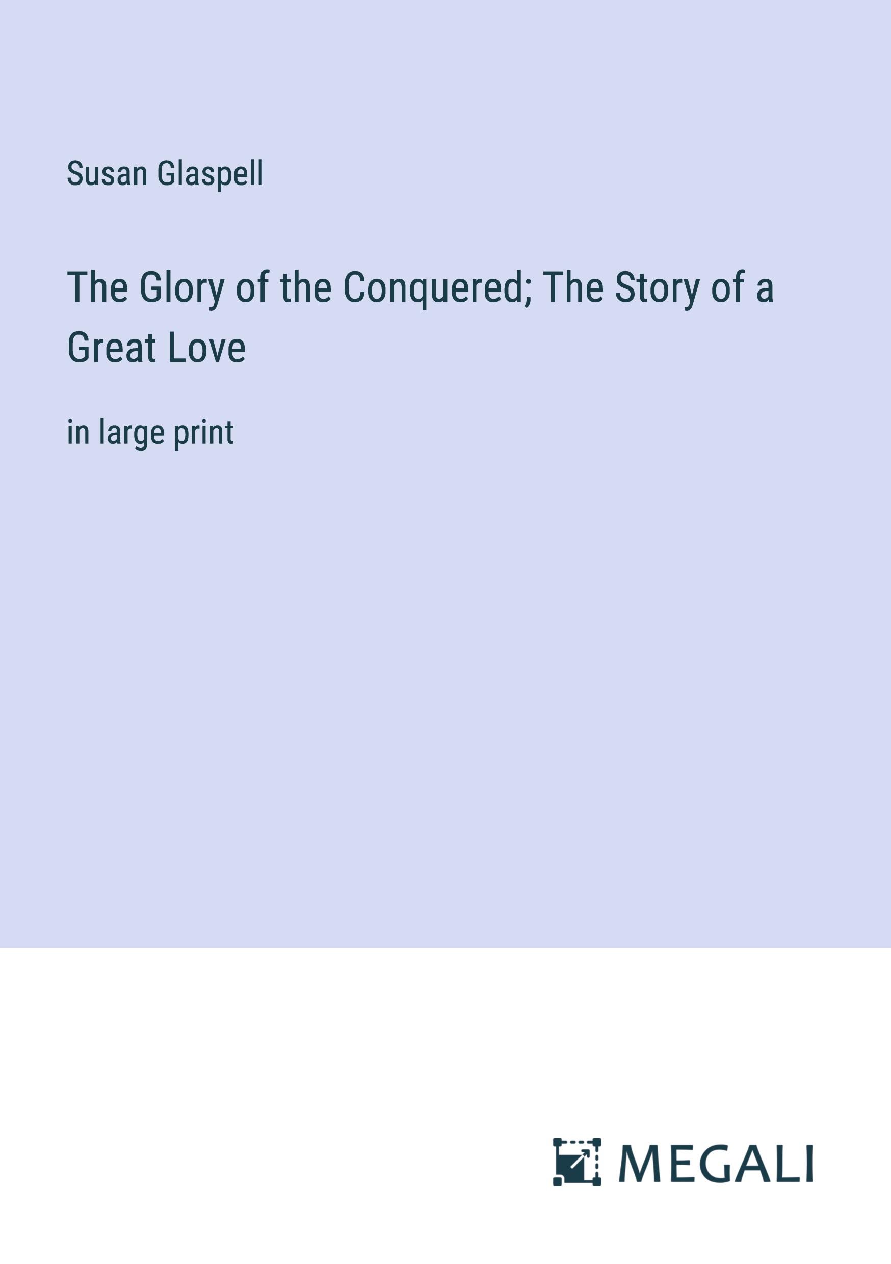 The Glory of the Conquered; The Story of a Great Love