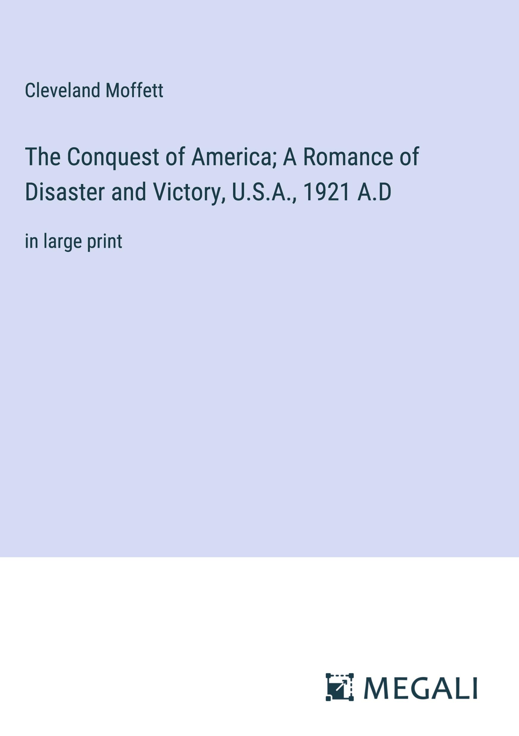 The Conquest of America; A Romance of Disaster and Victory, U.S.A., 1921 A.D