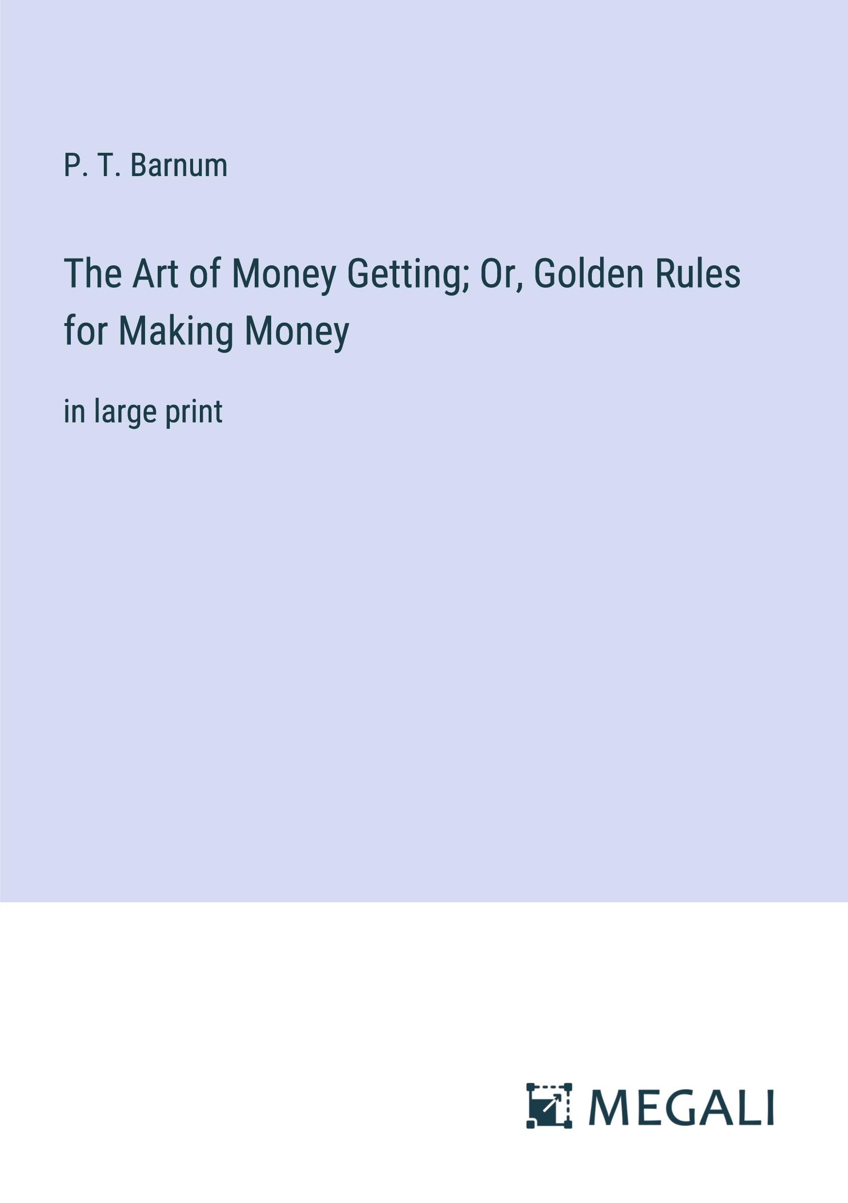 The Art of Money Getting; Or, Golden Rules for Making Money