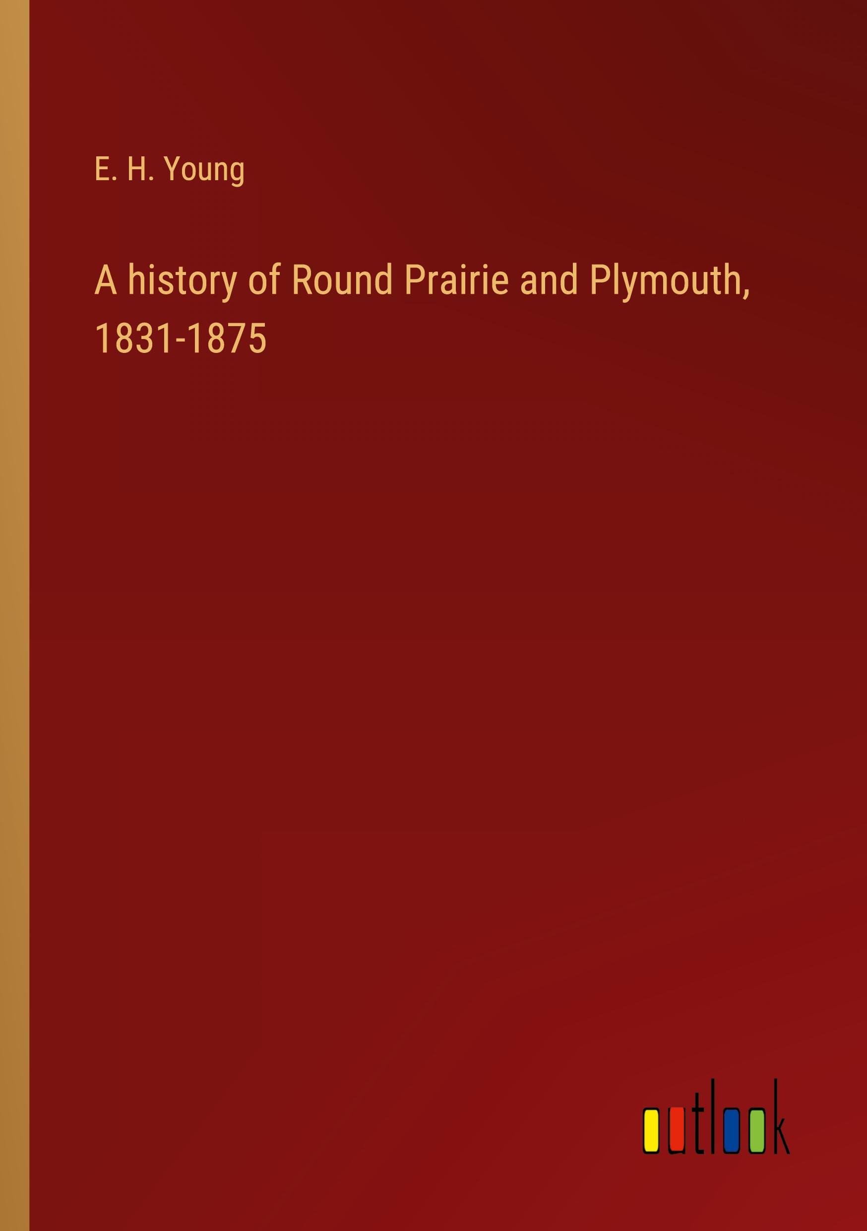 A history of Round Prairie and Plymouth, 1831-1875