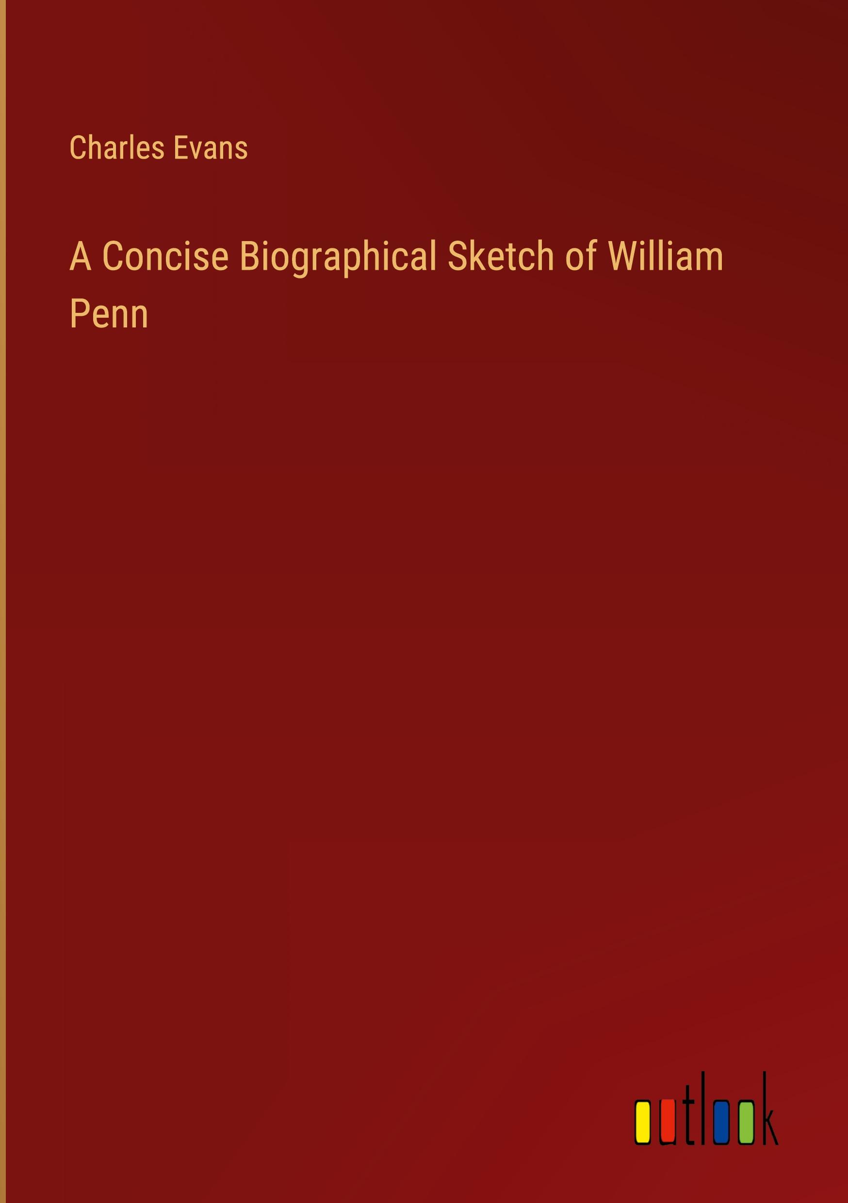 A Concise Biographical Sketch of William Penn