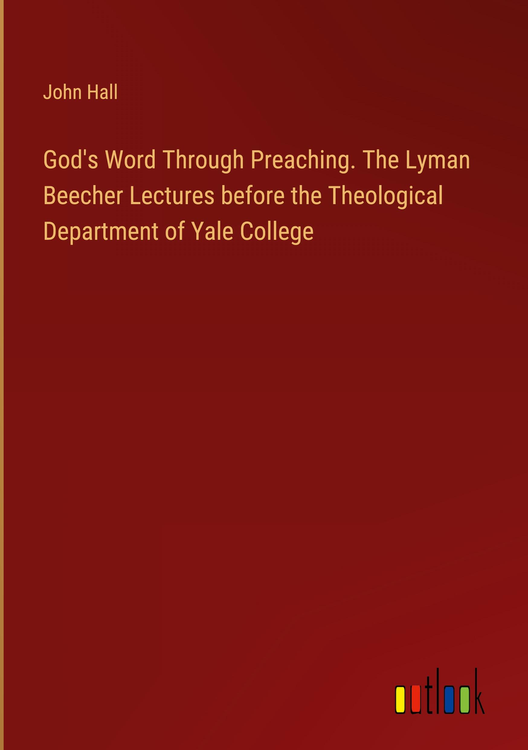 God's Word Through Preaching. The Lyman Beecher Lectures before the Theological Department of Yale College