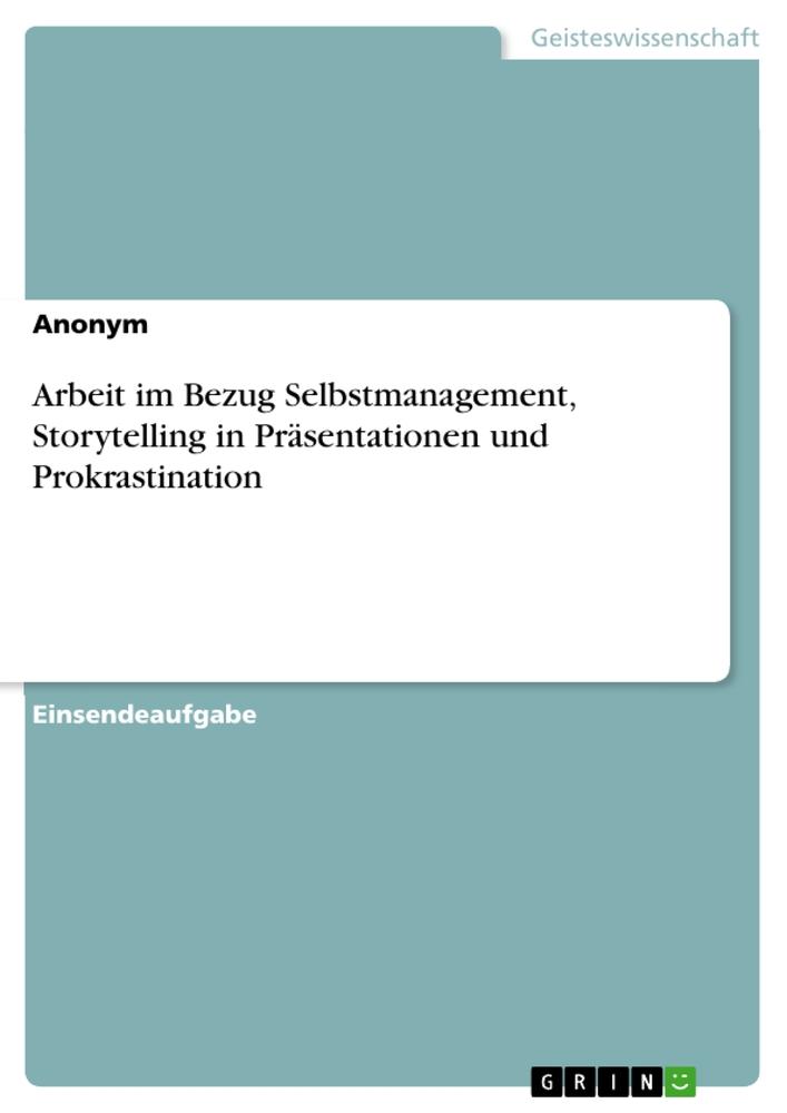 Arbeit im Bezug Selbstmanagement, Storytelling in Präsentationen und Prokrastination