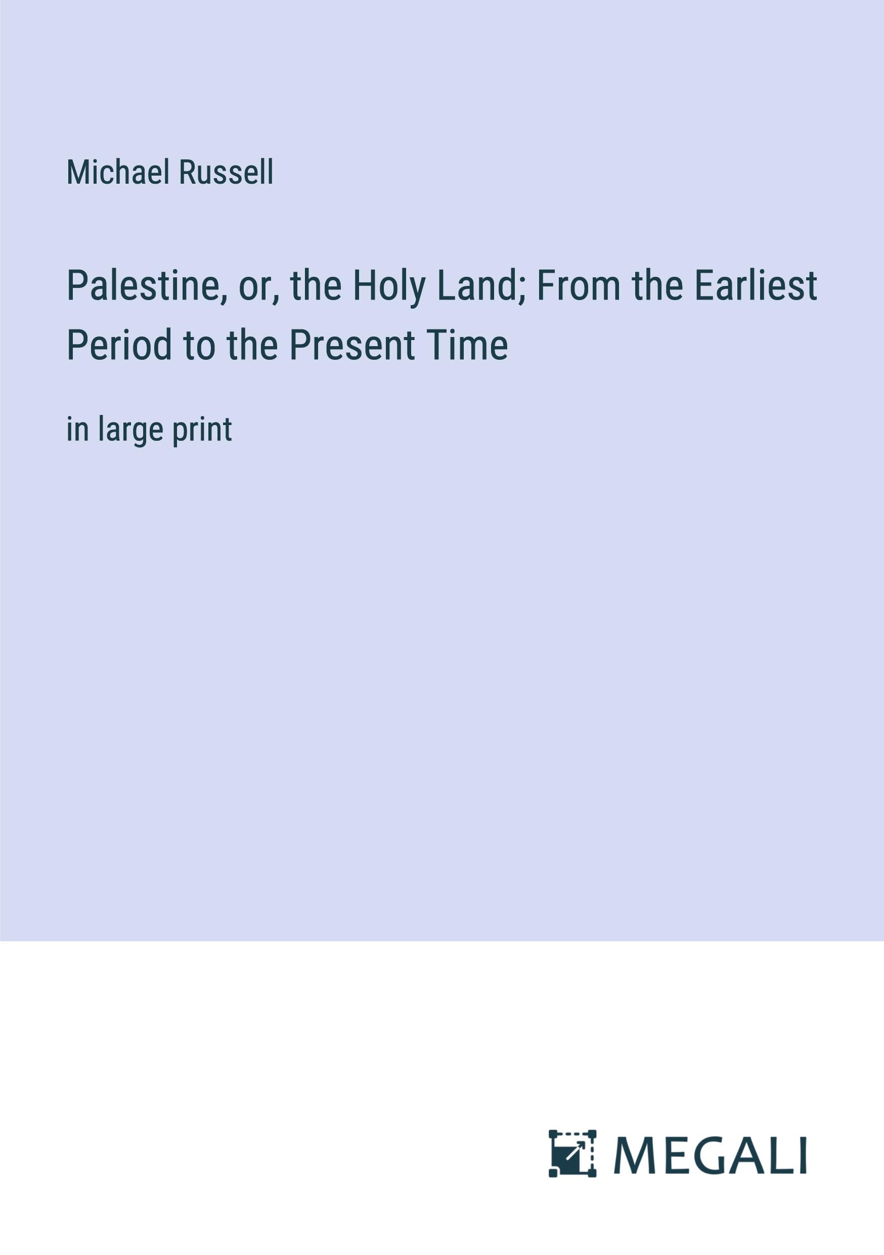 Palestine, or, the Holy Land; From the Earliest Period to the Present Time