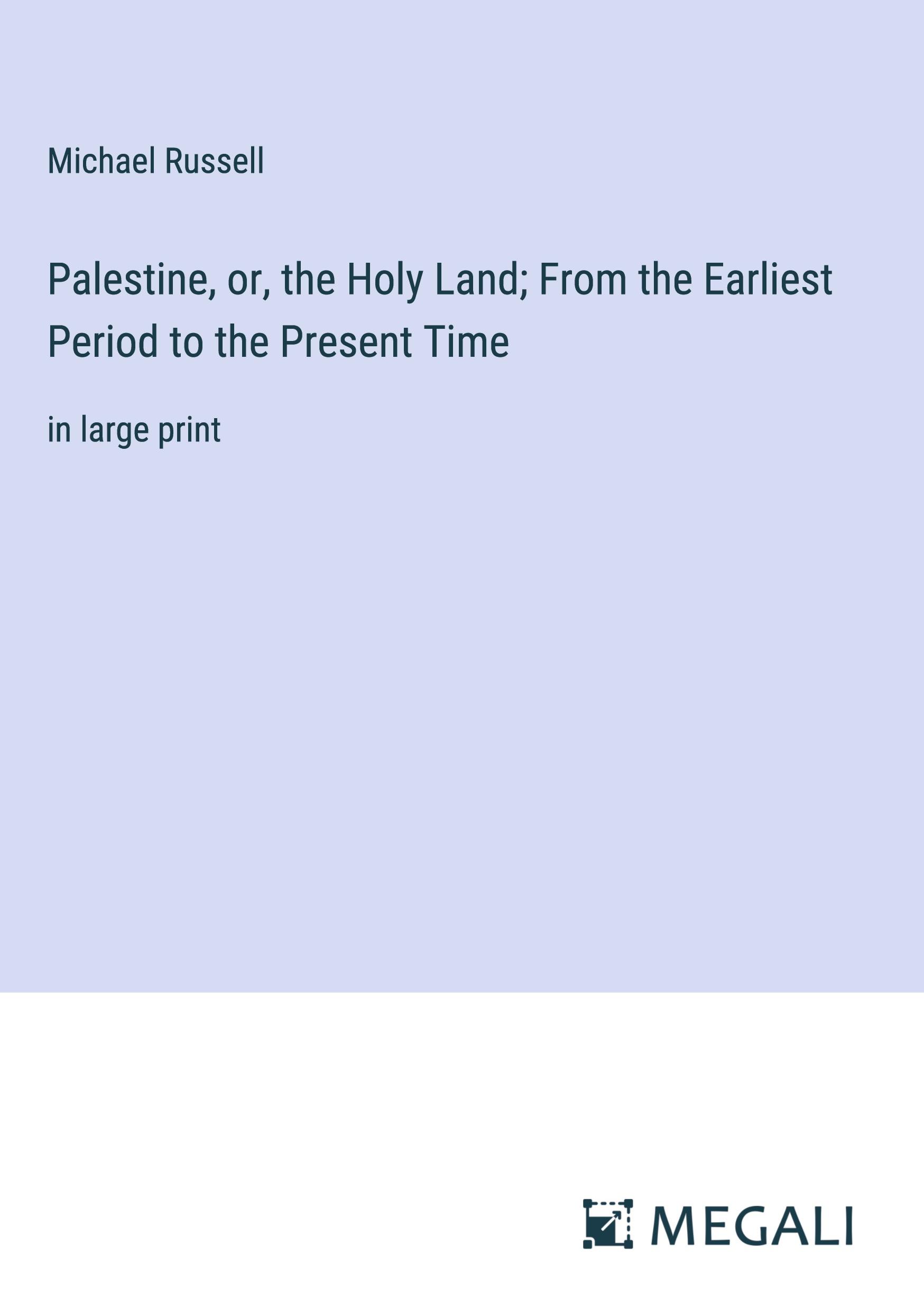 Palestine, or, the Holy Land; From the Earliest Period to the Present Time