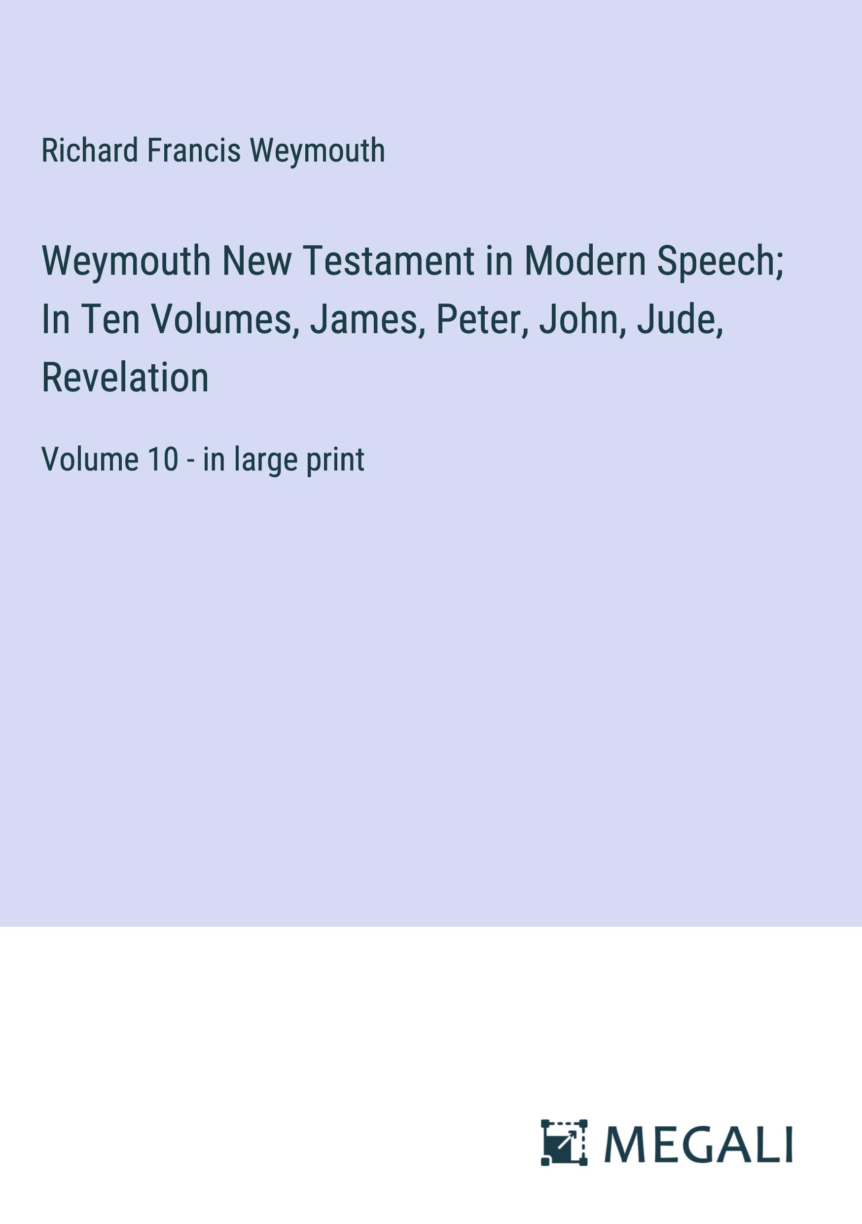 Weymouth New Testament in Modern Speech; In Ten Volumes, James, Peter, John, Jude, Revelation