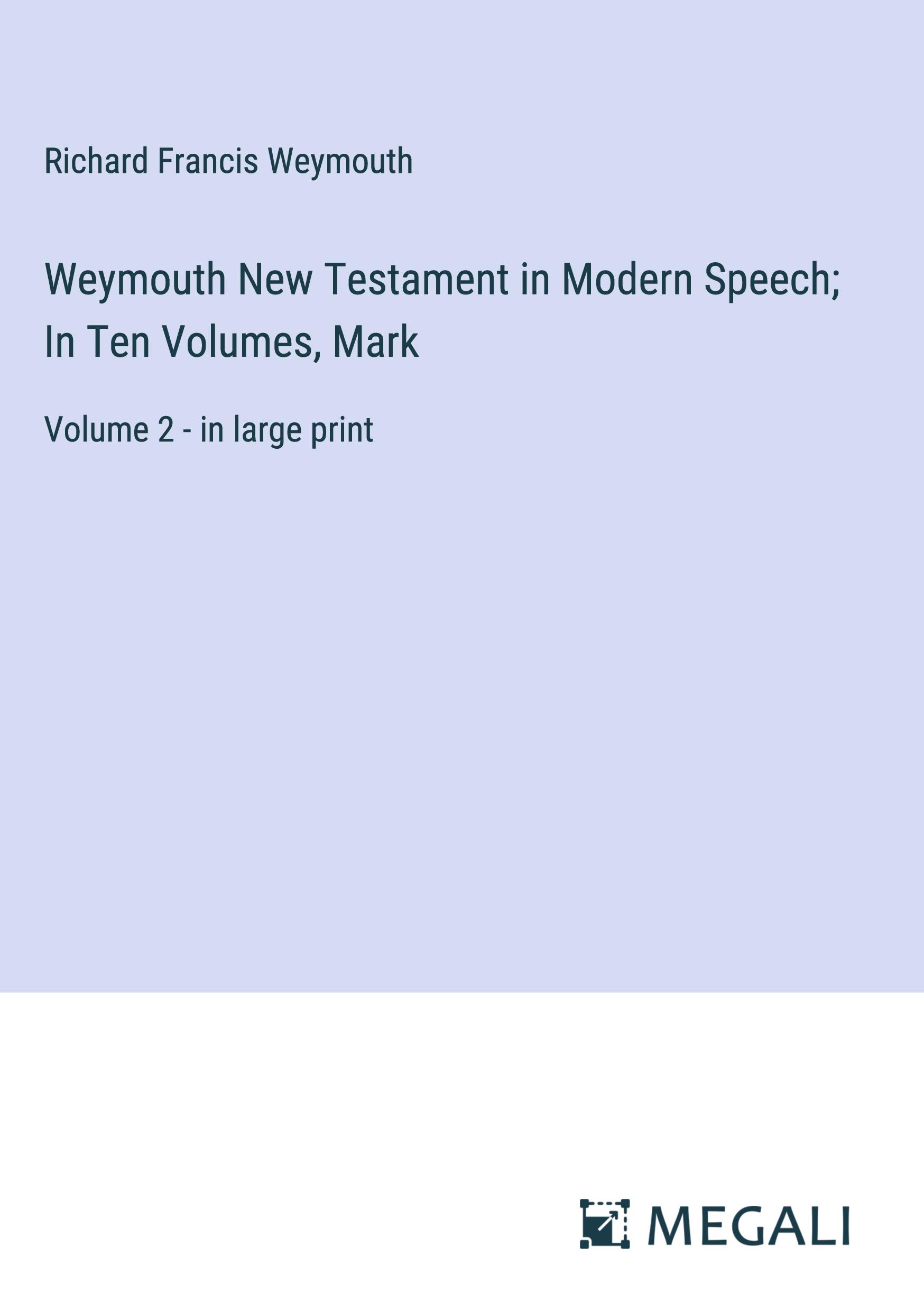 Weymouth New Testament in Modern Speech; In Ten Volumes, Mark