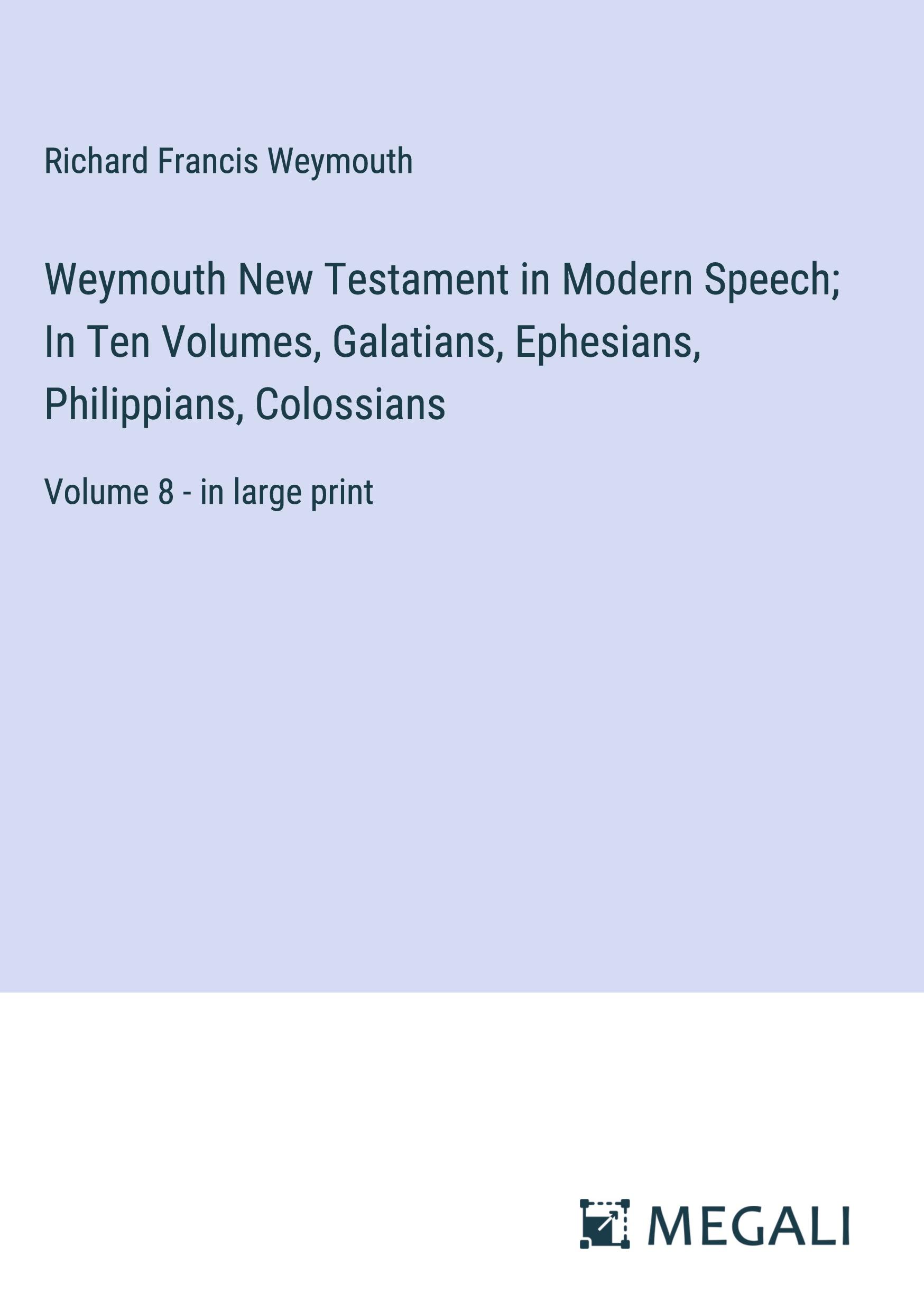 Weymouth New Testament in Modern Speech; In Ten Volumes, Galatians, Ephesians, Philippians, Colossians