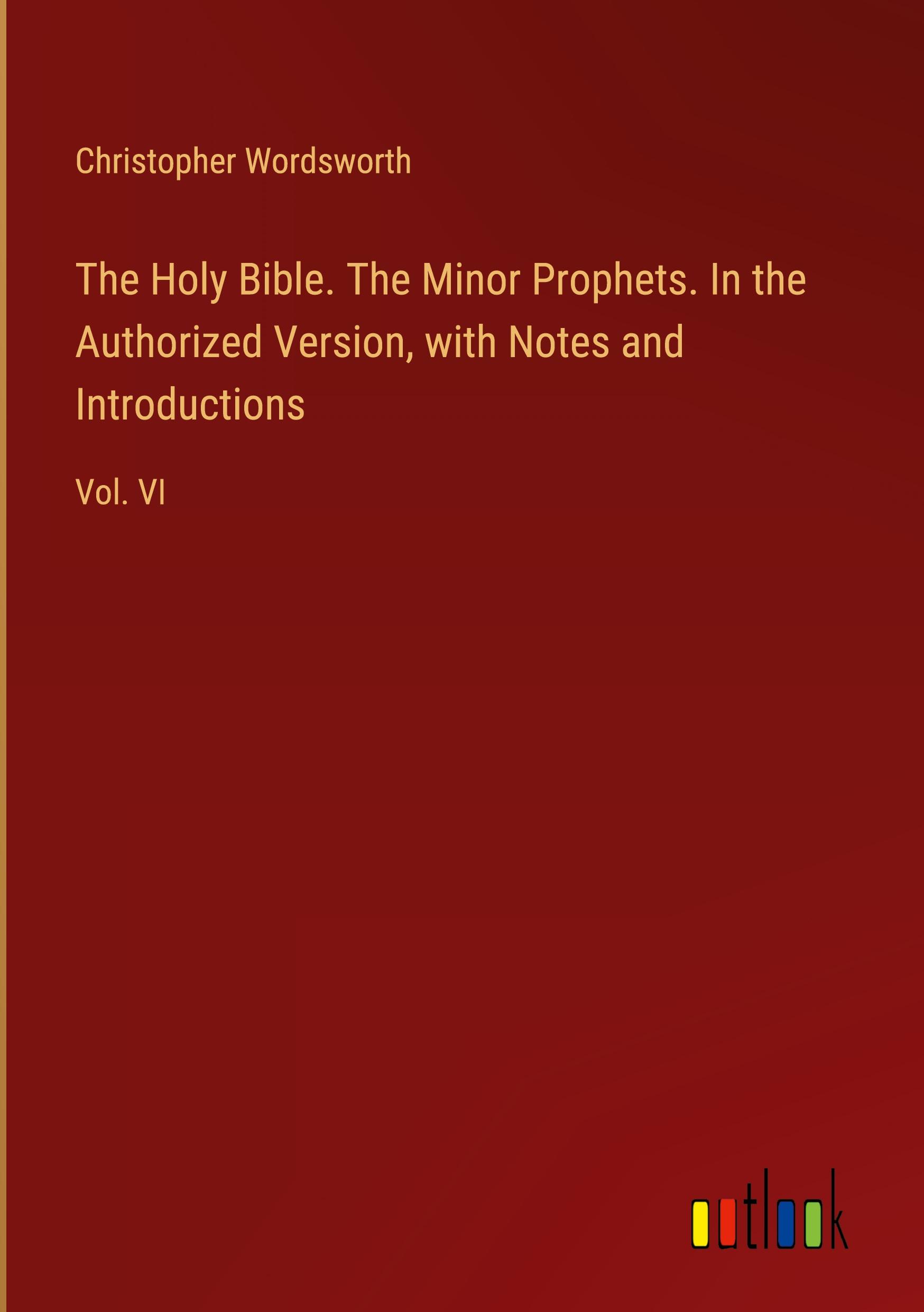 The Holy Bible. The Minor Prophets. In the Authorized Version, with Notes and Introductions