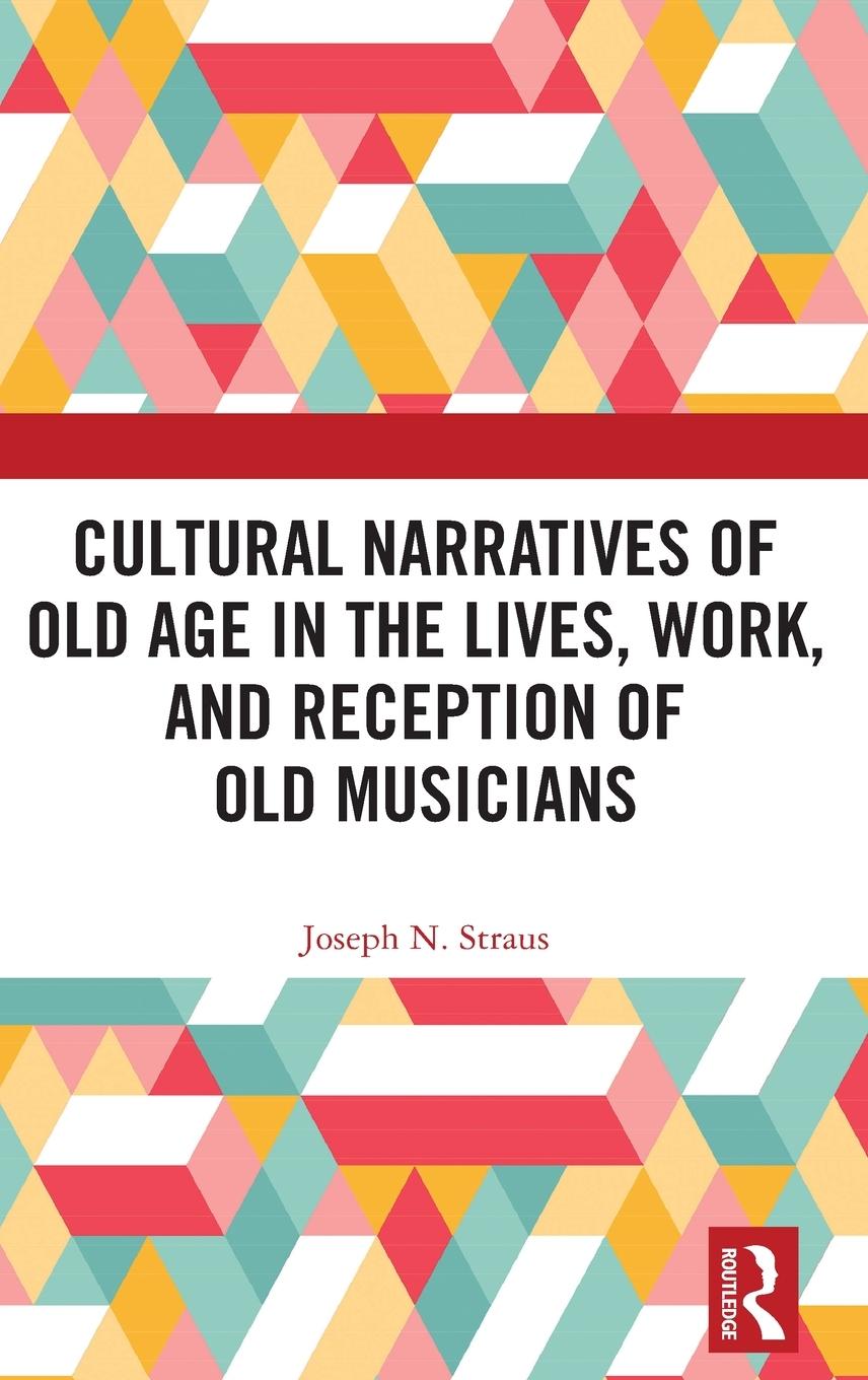 Cultural Narratives of Old Age in the Lives, Work, and Reception of Old Musicians