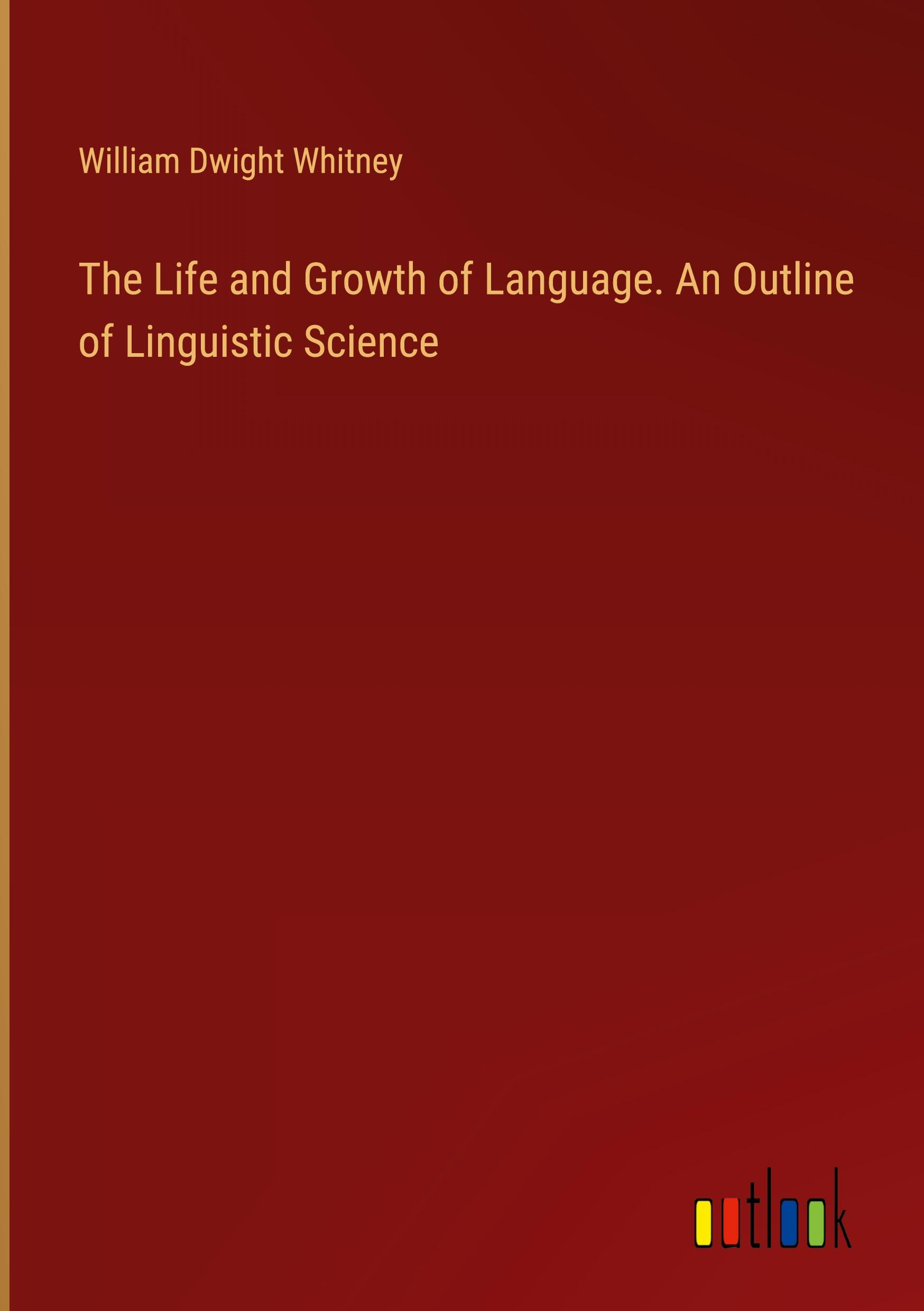 The Life and Growth of Language. An Outline of Linguistic Science