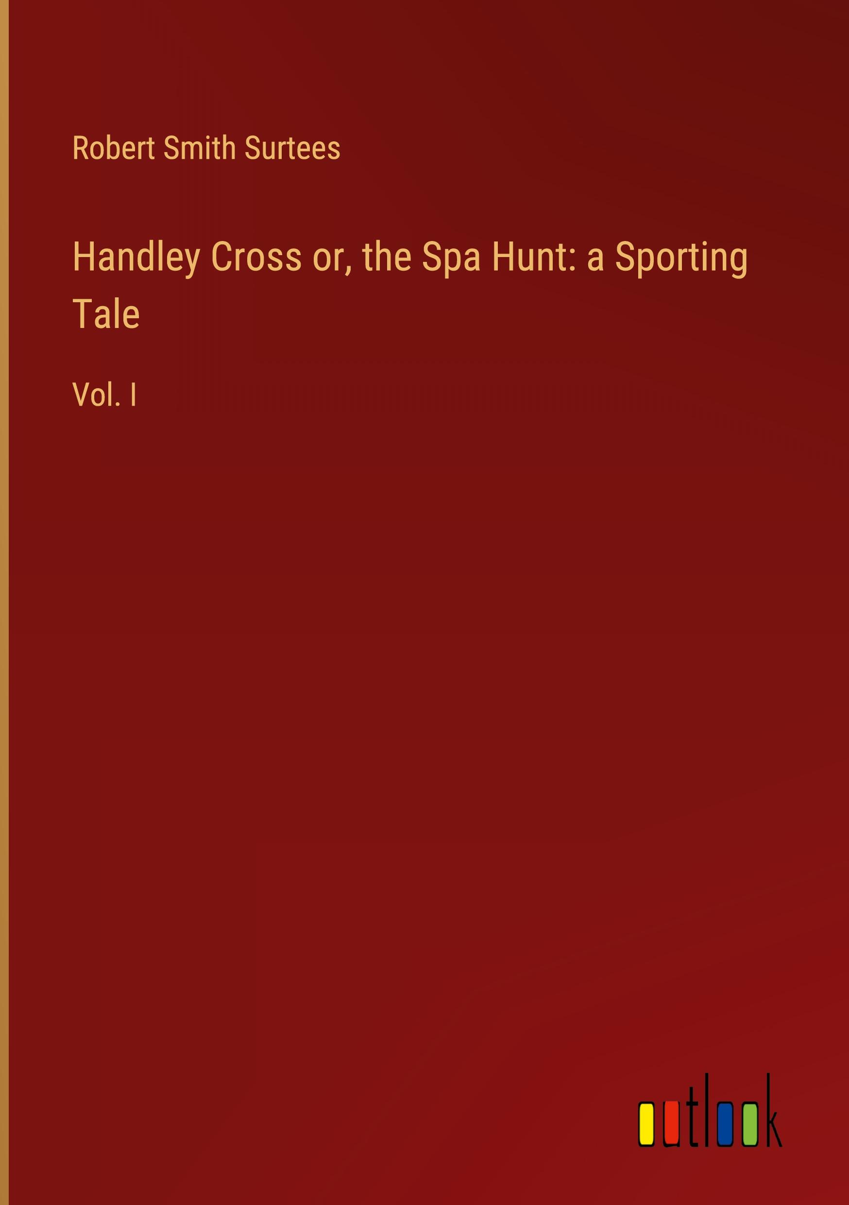 Handley Cross or, the Spa Hunt: a Sporting Tale