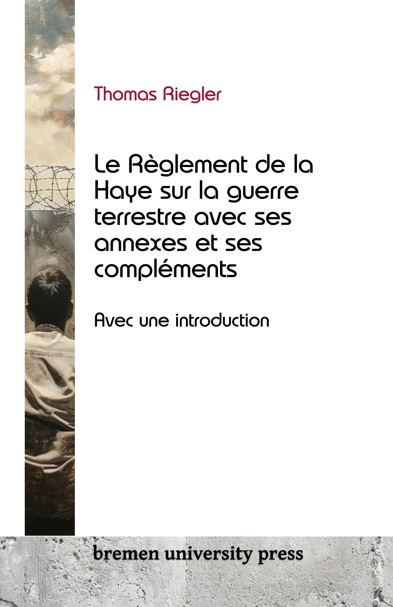 Le Règlement de la Haye sur la guerre terrestre avec ses annexes et ses compléments