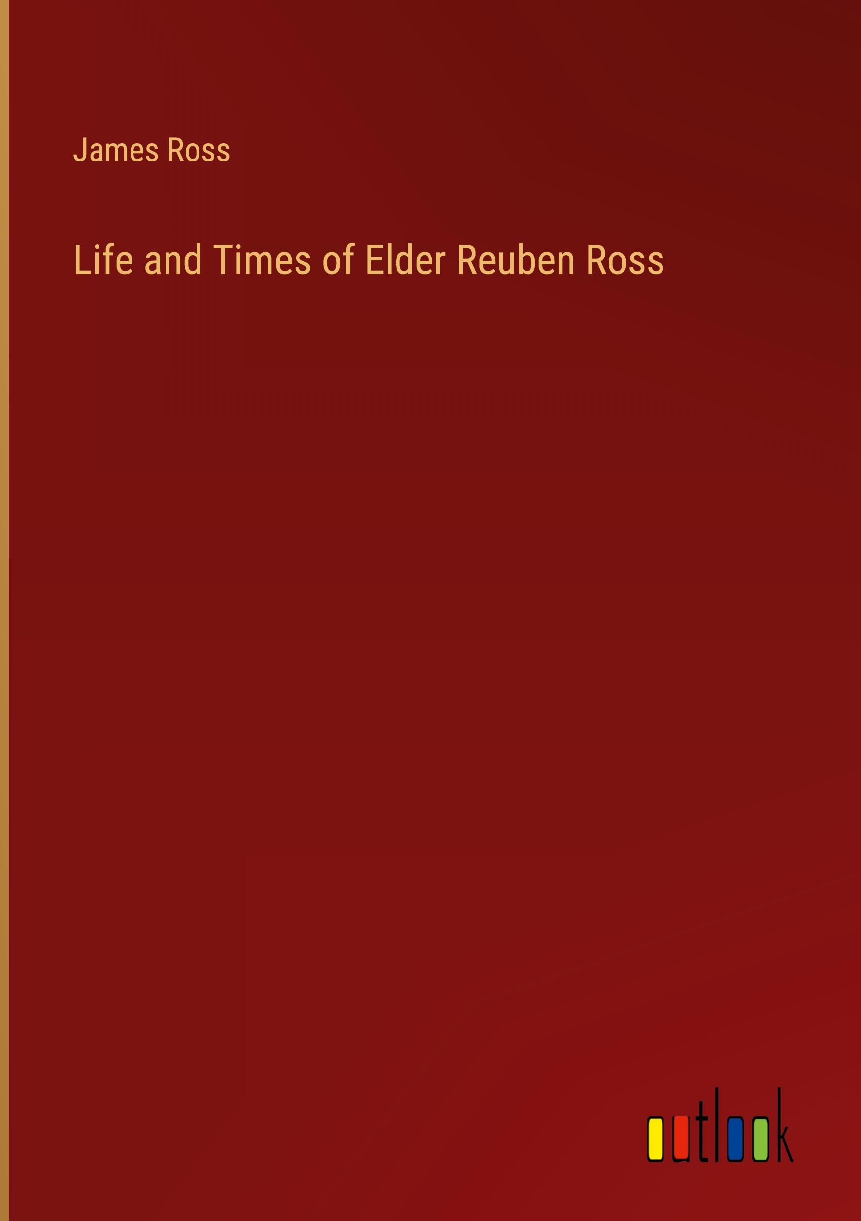 Life and Times of Elder Reuben Ross