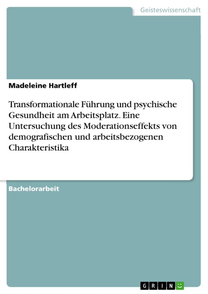 Transformationale Führung und psychische Gesundheit am Arbeitsplatz. Eine Untersuchung des Moderationseffekts von demografischen und arbeitsbezogenen Charakteristika