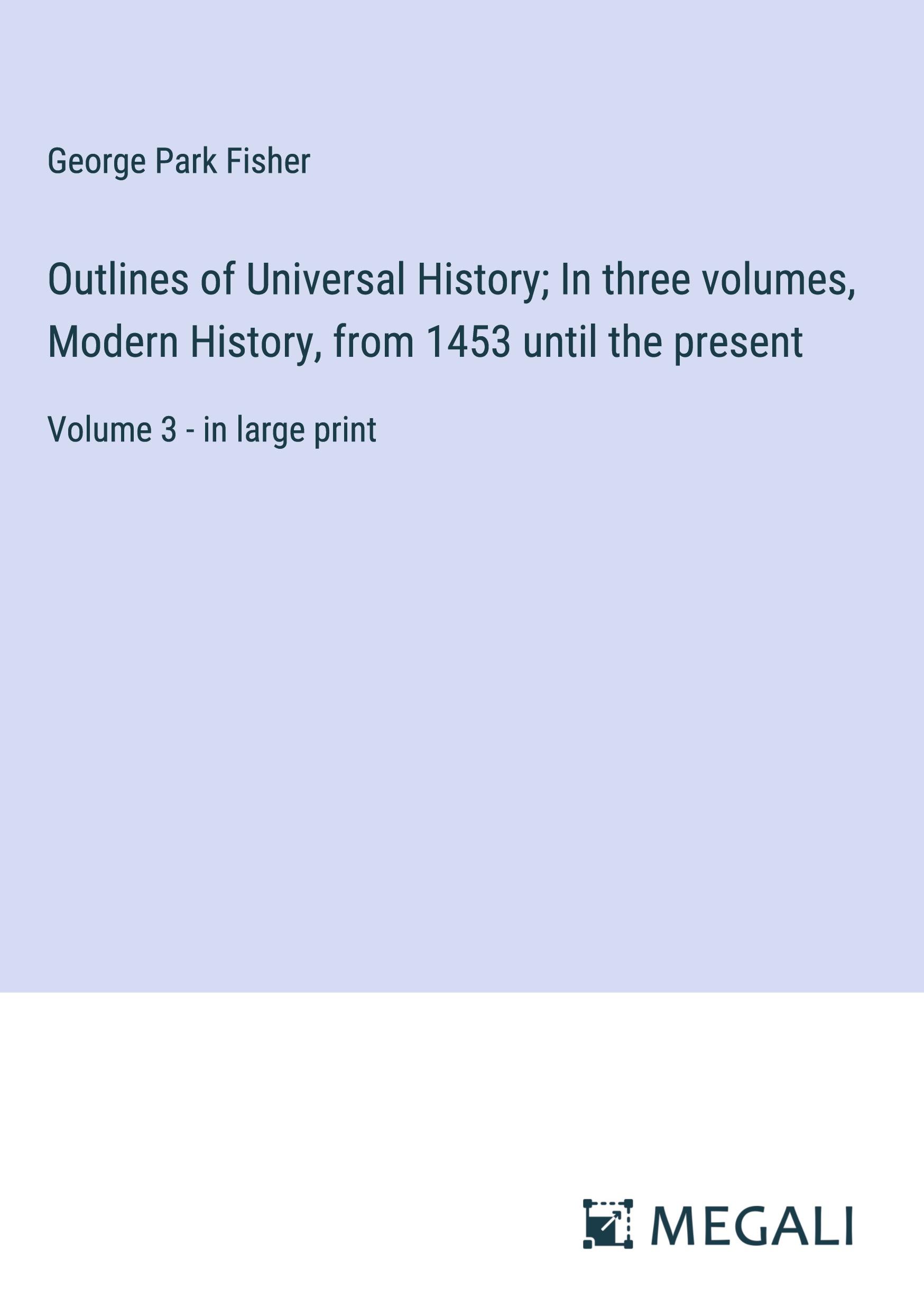 Outlines of Universal History; In three volumes, Modern History, from 1453 until the present