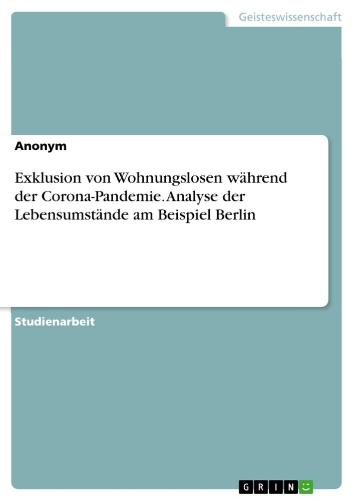 Exklusion von Wohnungslosen während der Corona-Pandemie. Analyse der Lebensumstände am Beispiel Berlin