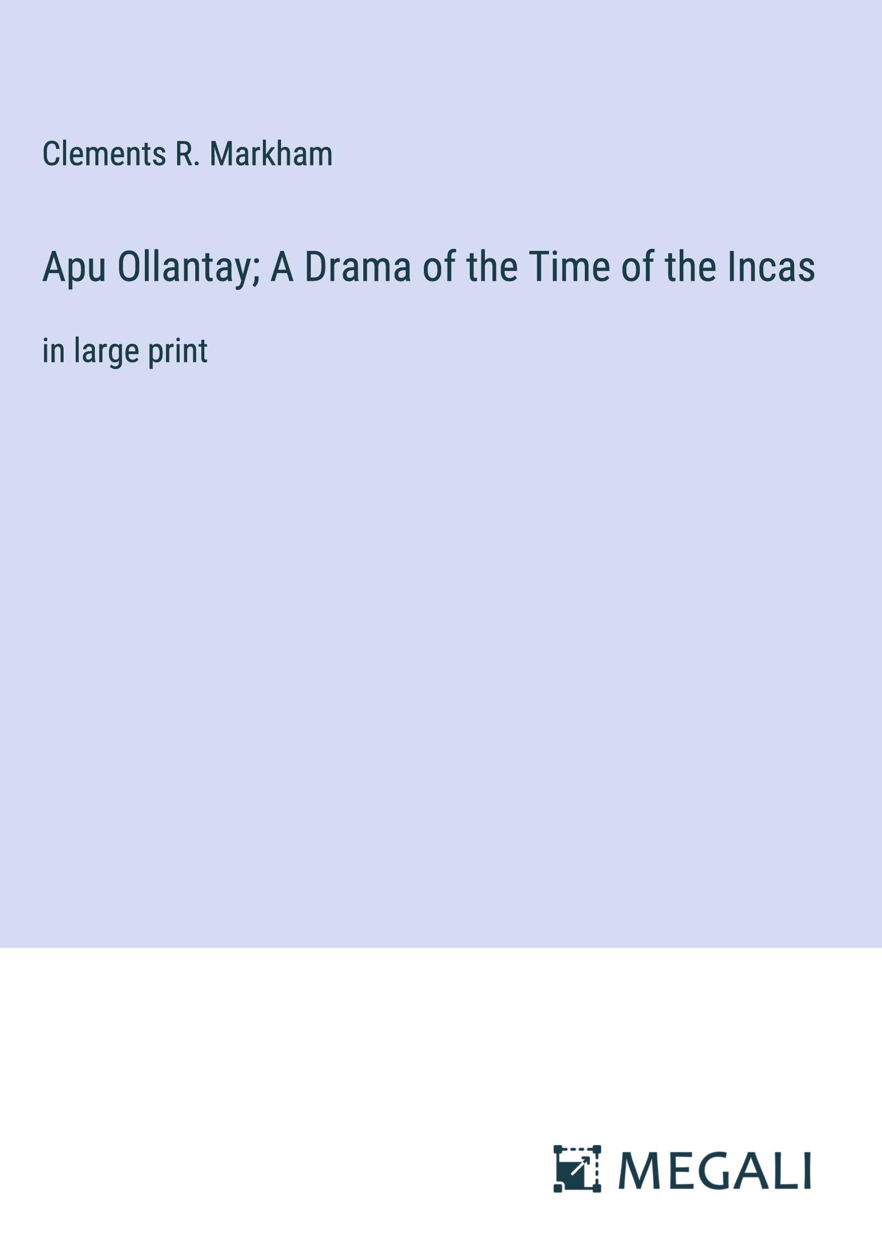 Apu Ollantay; A Drama of the Time of the Incas